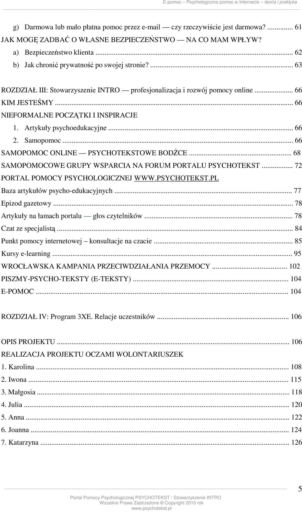 Artykuły psychoedukacyjne... 66 2. Samopomoc... 66 SAMOPOMOC ONLINE PSYCHOTEKSTOWE BODŹCE... 68 SAMOPOMOCOWE GRUPY WSPARCIA NA FORUM PORTALU PSYCHOTEKST... 72 PORTAL POMOCY PSYCHOLOGICZNEJ WWW.