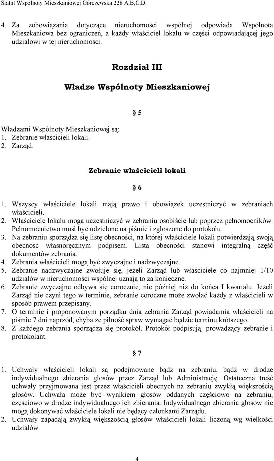 Wszyscy właściciele lokali mają prawo i obowiązek uczestniczyć w zebraniach właścicieli. 2. Właściciele lokalu mogą uczestniczyć w zebraniu osobiście lub poprzez pełnomocników.