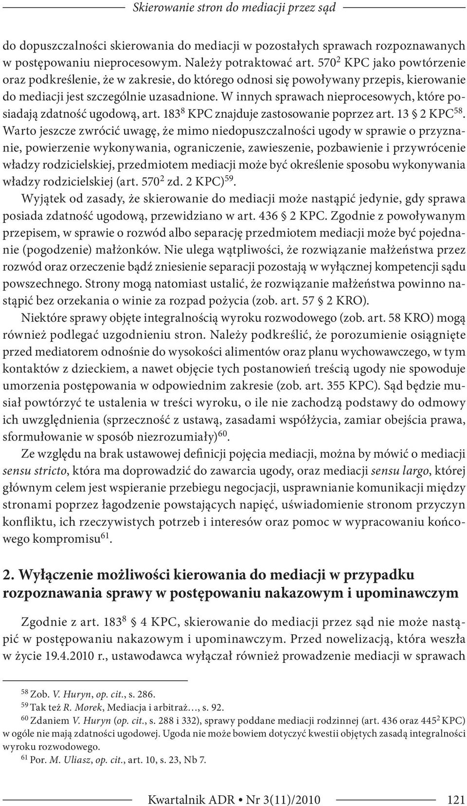 W innych sprawach nieprocesowych, które posiadają zdatność ugodową, art. 183 8 KPC znajduje zastosowanie poprzez art. 13 2 KPC 58.