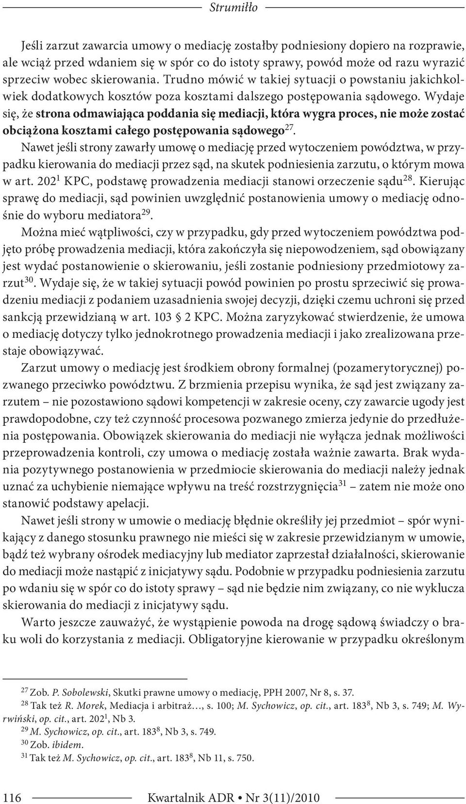 Wydaje się, że strona odmawiająca poddania się mediacji, która wygra proces, nie może zostać obciążona kosztami całego postępowania sądowego 27.