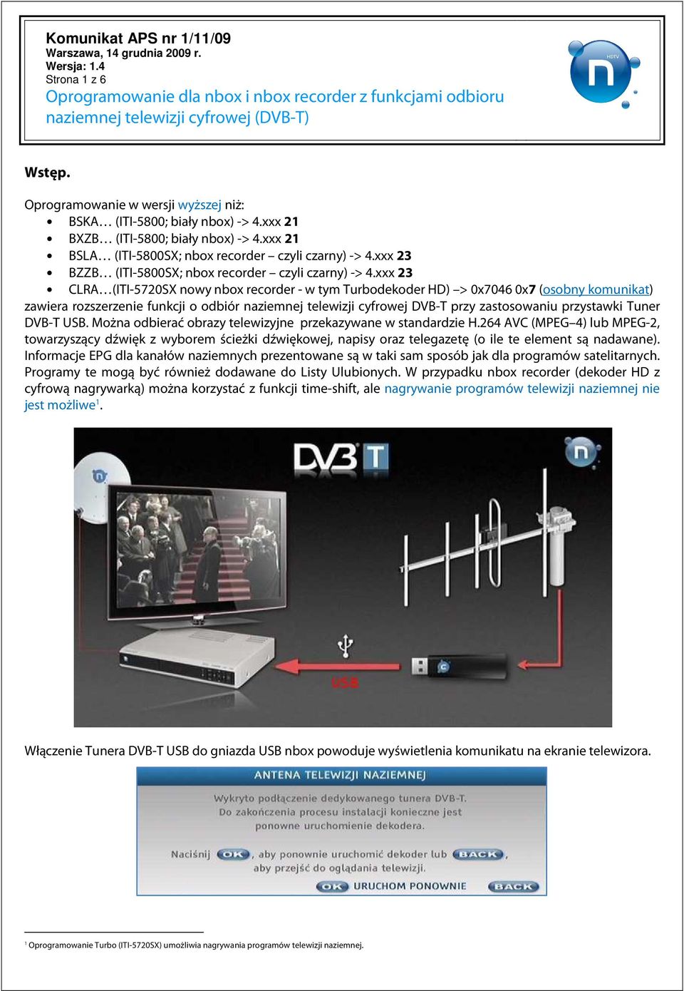 xxx 23 CLRA (ITI-5720SX nowy nbox recorder - w tym Turbodekoder HD) > 0x7046 0x7 (osobny komunikat) zawiera rozszerzenie funkcji o odbiór naziemnej telewizji cyfrowej DVB-T przy zastosowaniu