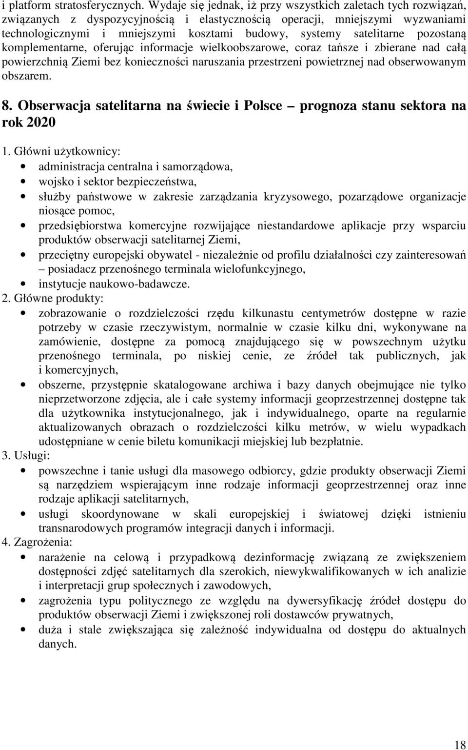 satelitarne pozostaną komplementarne, oferując informacje wielkoobszarowe, coraz tańsze i zbierane nad całą powierzchnią Ziemi bez konieczności naruszania przestrzeni powietrznej nad obserwowanym