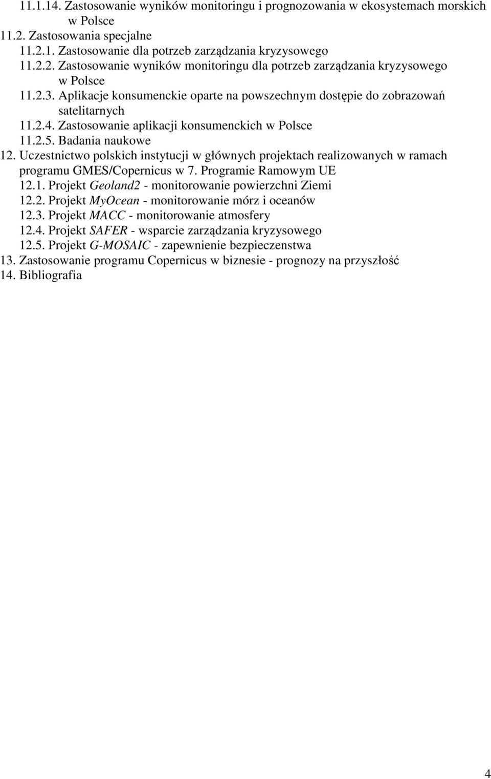 Uczestnictwo polskich instytucji w głównych projektach realizowanych w ramach programu GMES/Copernicus w 7. Programie Ramowym UE 12.1. Projekt Geoland2 - monitorowanie powierzchni Ziemi 12.2. Projekt MyOcean - monitorowanie mórz i oceanów 12.