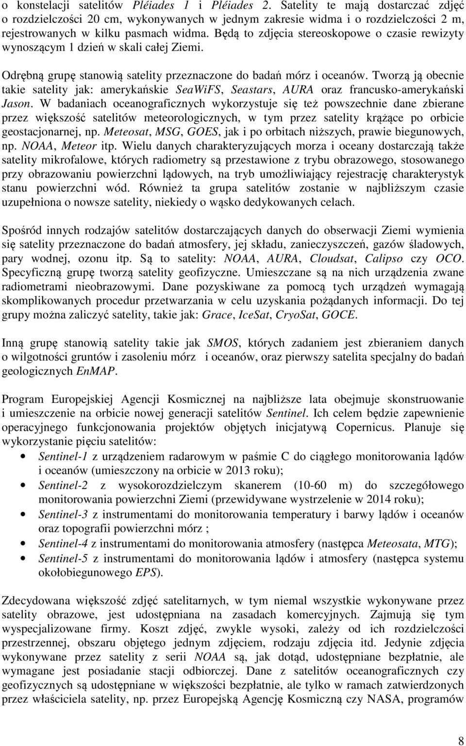 Będą to zdjęcia stereoskopowe o czasie rewizyty wynoszącym 1 dzień w skali całej Ziemi. Odrębną grupę stanowią satelity przeznaczone do badań mórz i oceanów.