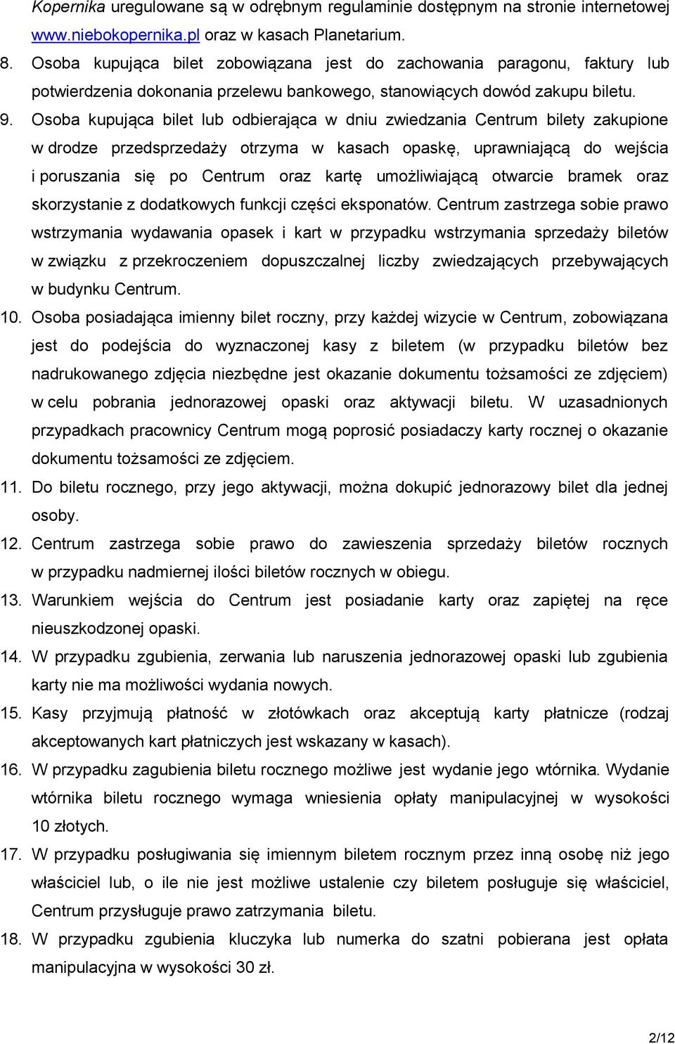 Osoba kupująca bilet lub odbierająca w dniu zwiedzania Centrum bilety zakupione w drodze przedsprzedaży otrzyma w kasach opaskę, uprawniającą do wejścia i poruszania się po Centrum oraz kartę