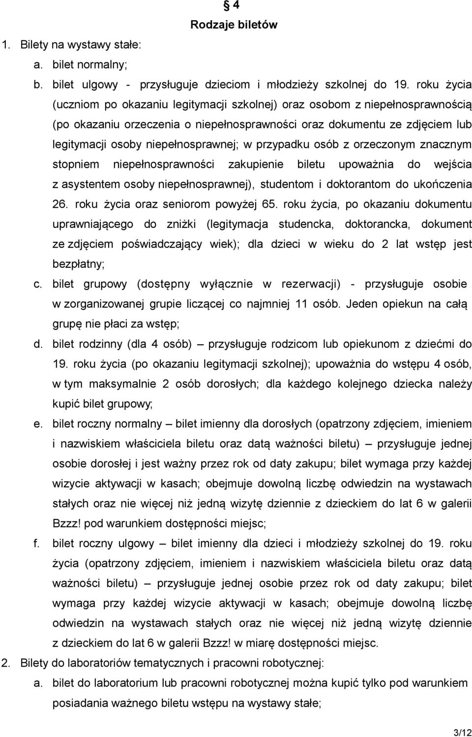 w przypadku osób z orzeczonym znacznym stopniem niepełnosprawności zakupienie biletu upoważnia do wejścia z asystentem osoby niepełnosprawnej), studentom i doktorantom do ukończenia 26.