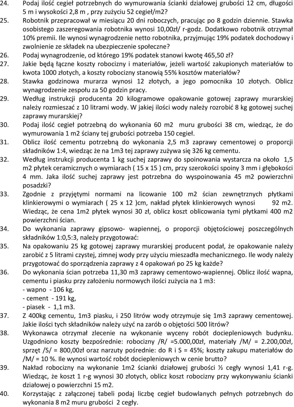 Ile wynosi wynagrodzenie netto robotnika, przyjmując 19% podatek dochodowy i zwolnienie ze składek na ubezpieczenie społeczne? 26. Podaj wynagrodzenie, od którego 19% podatek stanowi kwotę 465,50 zł?