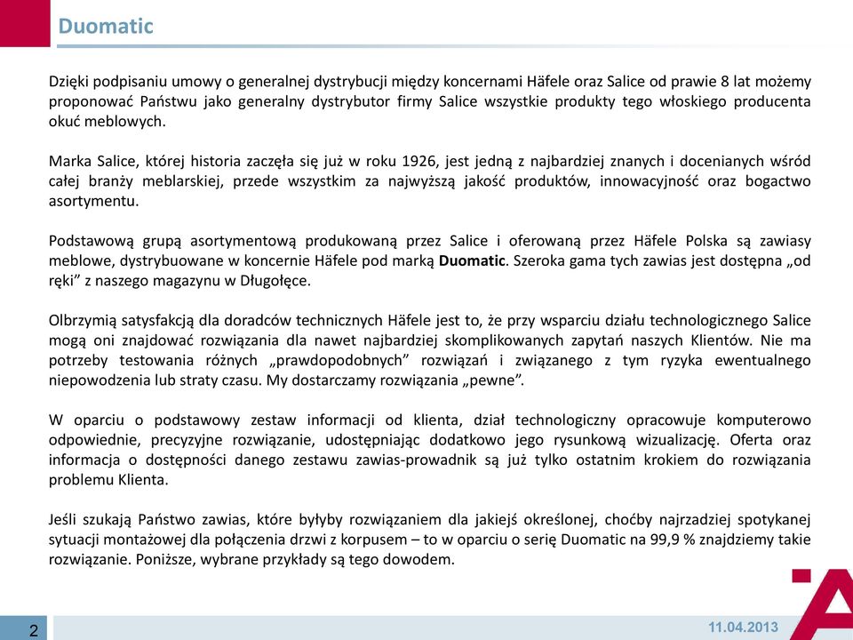 Marka Salice, której historia zaczęła się już w roku 1926, jest jedną z najbardziej znanych i docenianych wśród całej branży meblarskiej, przede wszystkim za najwyższą jakośd produktów, innowacyjnośd