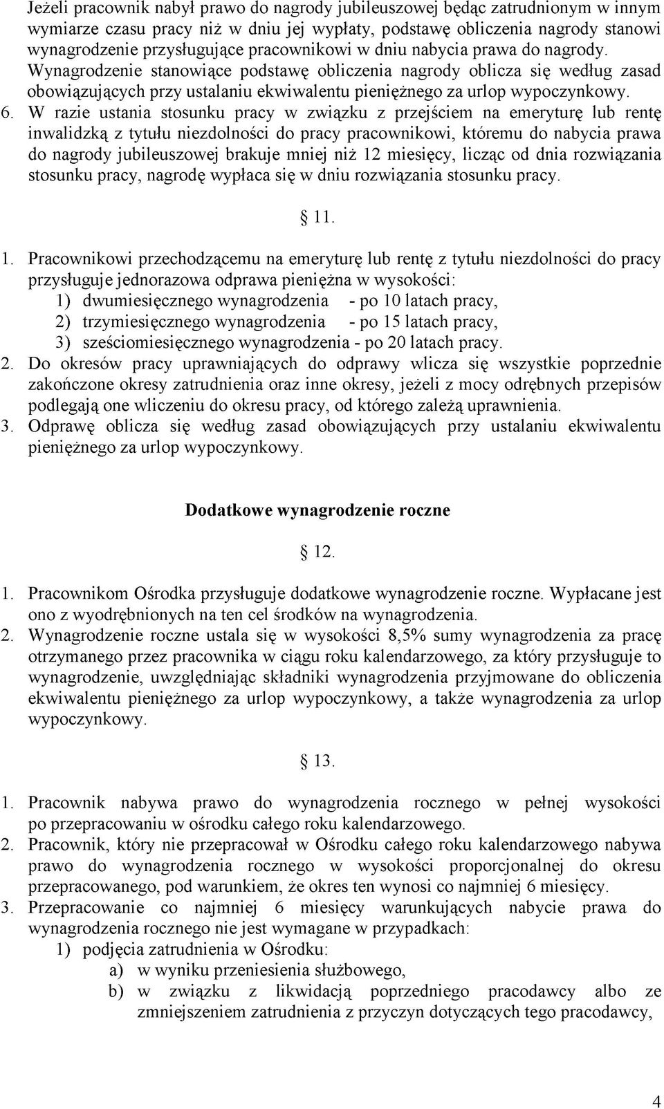 6. W razie ustania stosunku pracy w związku z przejściem na emeryturę lub rentę inwalidzką z tytułu niezdolności do pracy pracownikowi, któremu do nabycia prawa do nagrody jubileuszowej brakuje mniej