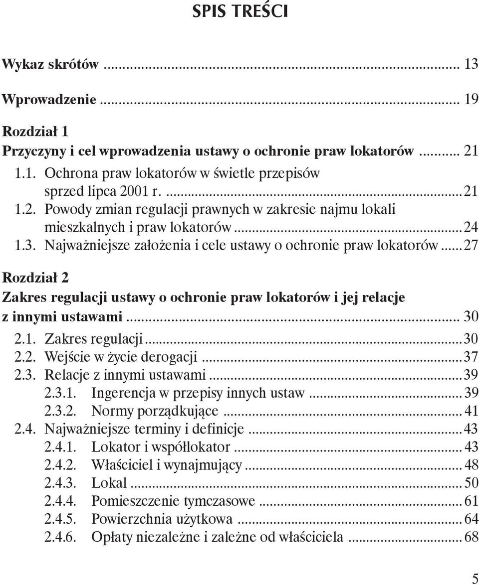 .. 27 Rozdział 2 Zakres regulacji ustawy o ochronie praw lokatorów i jej relacje z innymi ustawami... 30 2.1. Zakres regulacji... 30 2.2. Wejście w życie derogacji... 37 2.3. Relacje z innymi ustawami.