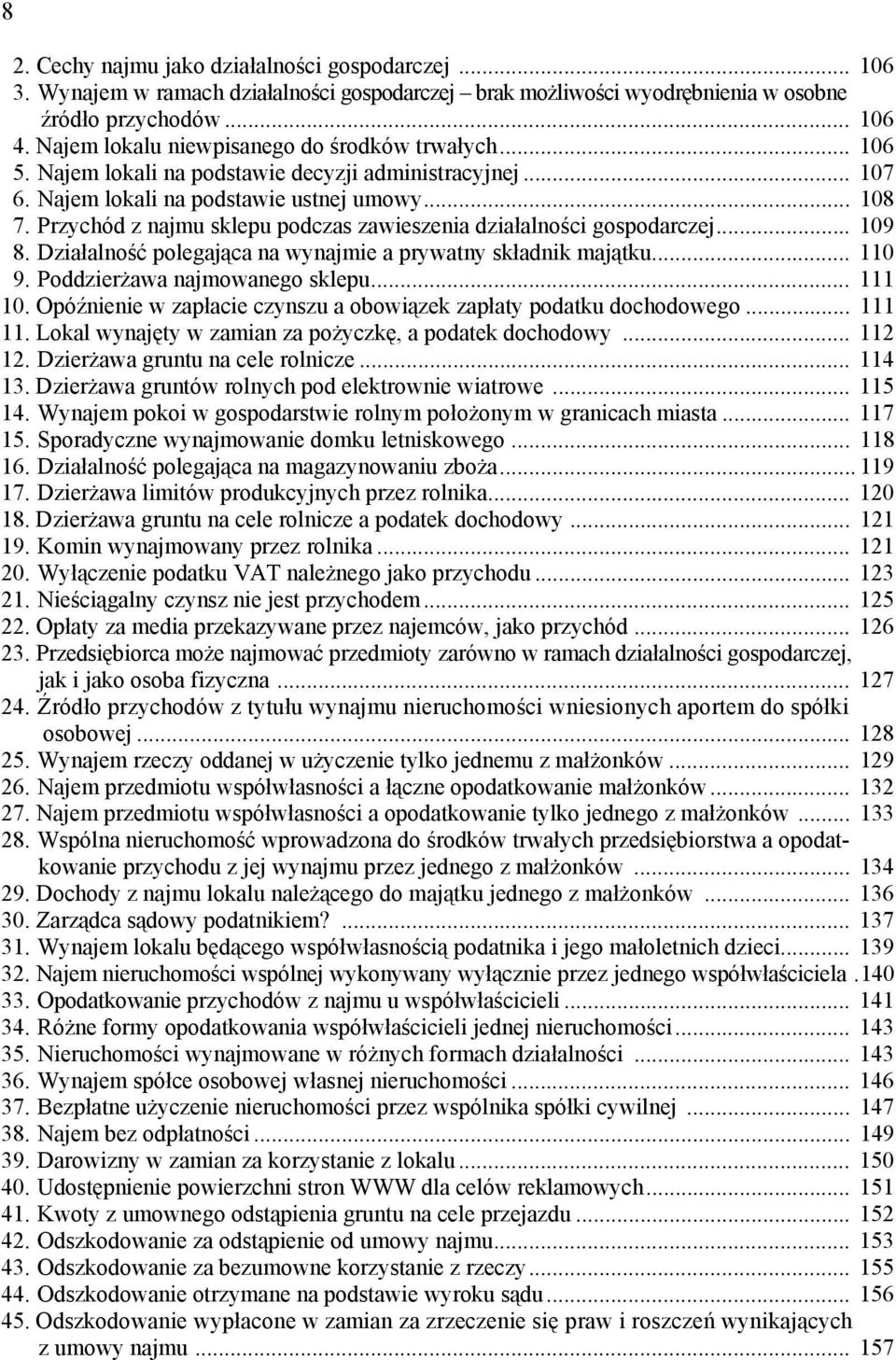 Przychód z najmu sklepu podczas zawieszenia działalności gospodarczej... 109 8. Działalność polegająca na wynajmie a prywatny składnik majątku... 110 9. Poddzierżawa najmowanego sklepu... 111 10.