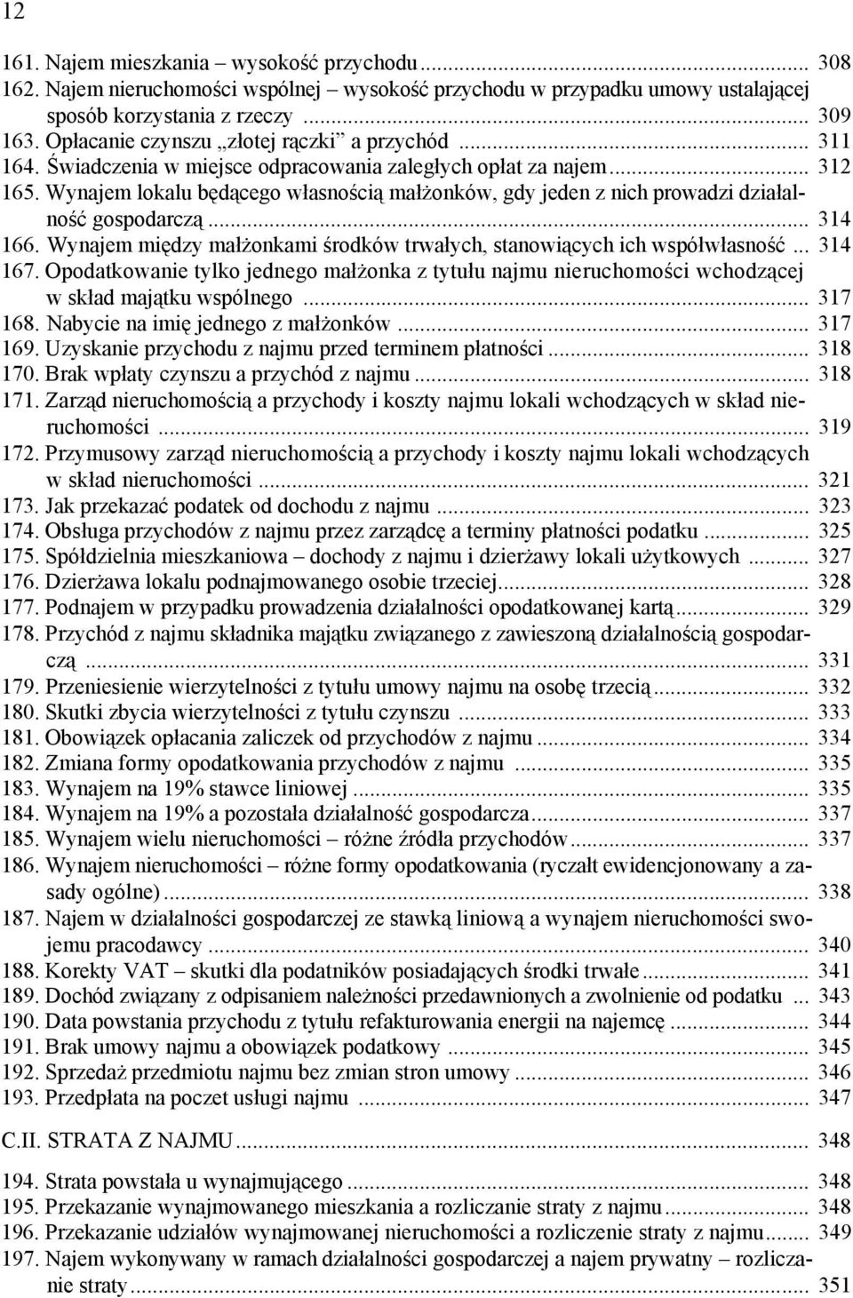Wynajem lokalu będącego własnością małżonków, gdy jeden z nich prowadzi działalność gospodarczą... 314 166. Wynajem między małżonkami środków trwałych, stanowiących ich współwłasność... 314 167.