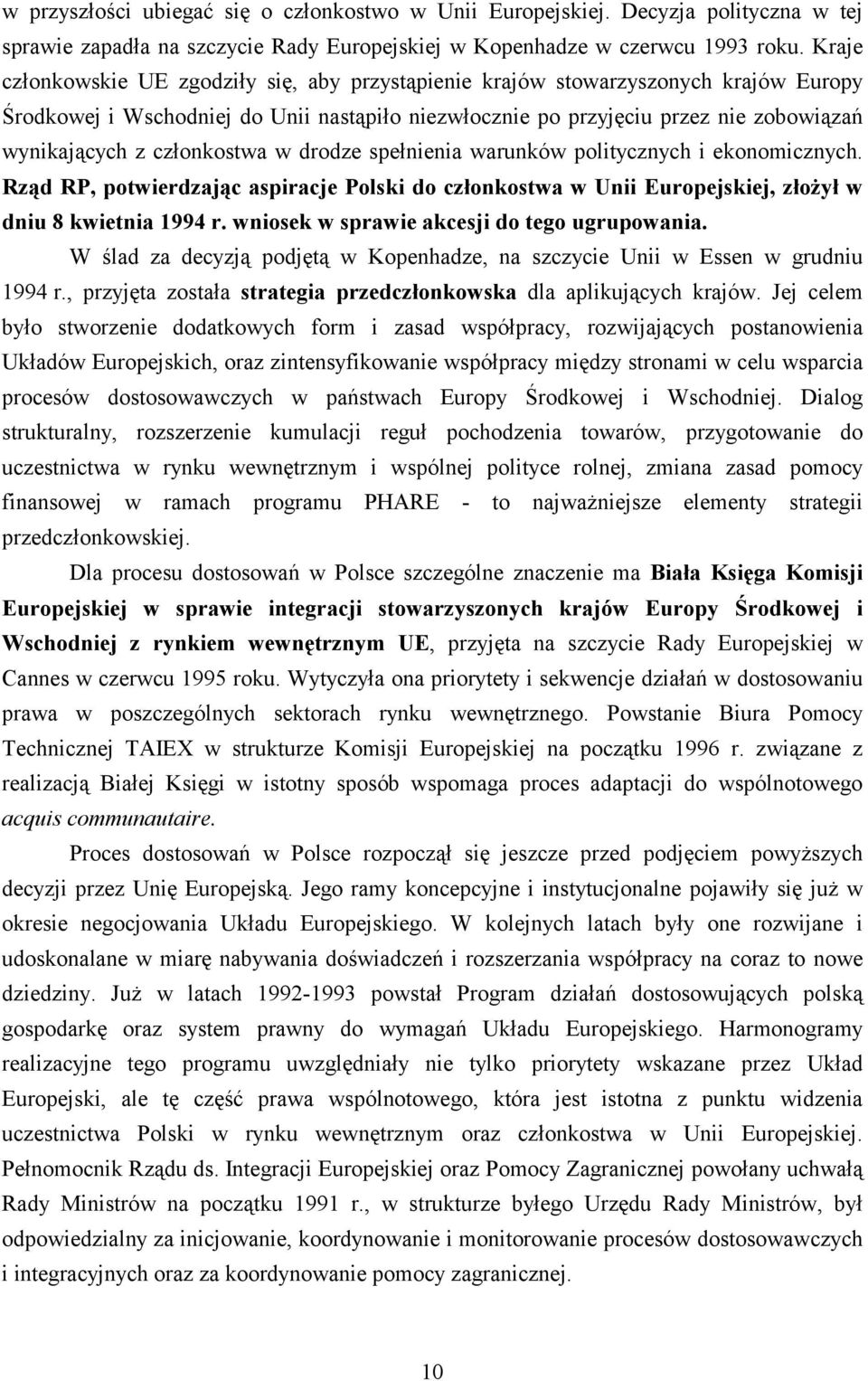 członkostwa w drodze spełnienia warunków politycznych i ekonomicznych. Rząd RP, potwierdzając aspiracje Polski do członkostwa w Unii Europejskiej, złożył w dniu 8 kwietnia 1994 r.