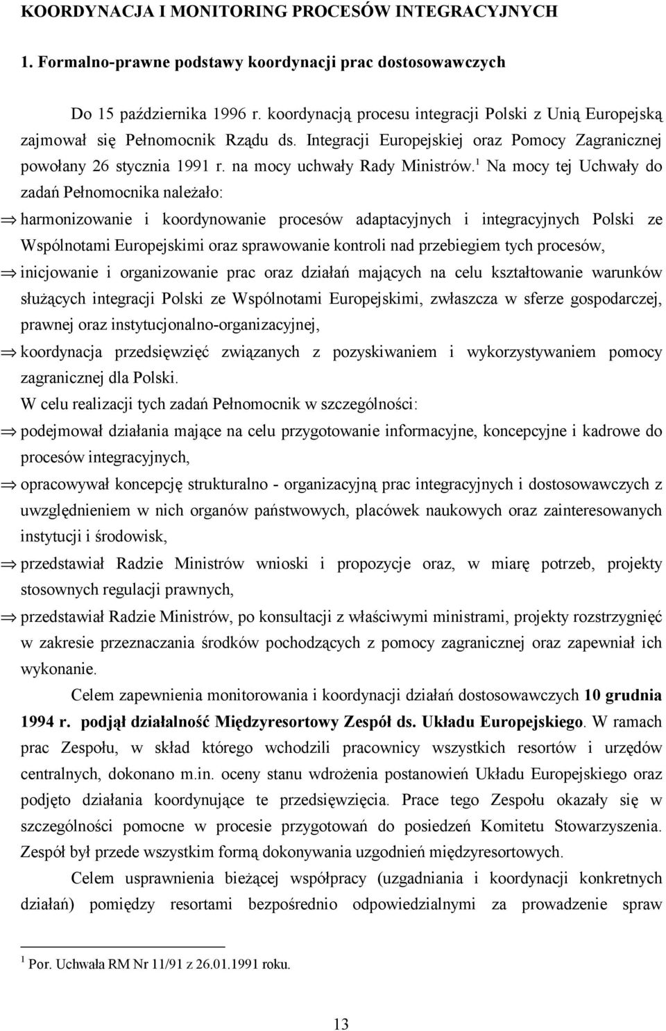 1 Na mocy tej Uchwały do zadań Pełnomocnika należało: harmonizowanie i koordynowanie procesów adaptacyjnych i integracyjnych Polski ze Wspólnotami Europejskimi oraz sprawowanie kontroli nad