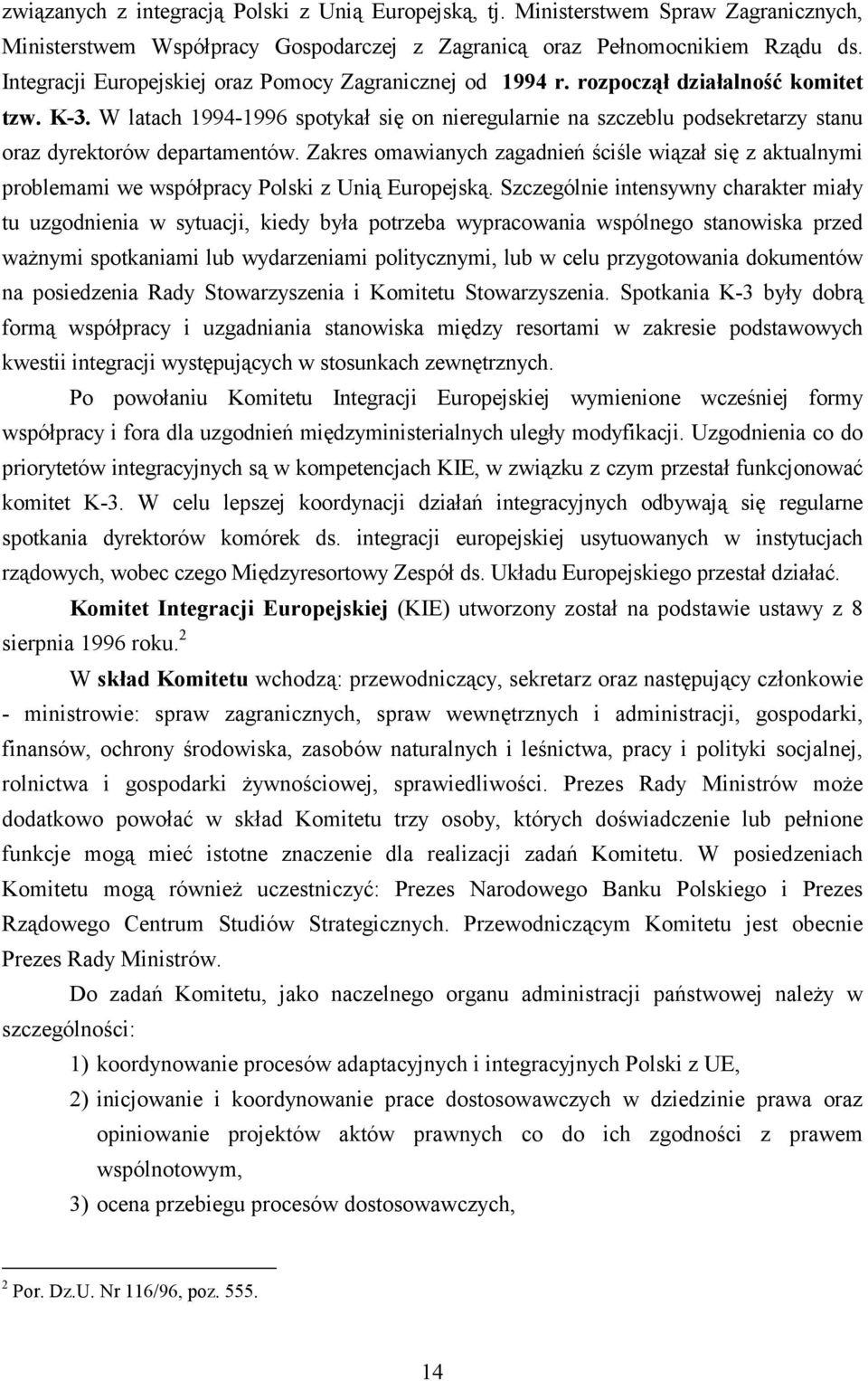 W latach 1994-1996 spotykał się on nieregularnie na szczeblu podsekretarzy stanu oraz dyrektorów departamentów.
