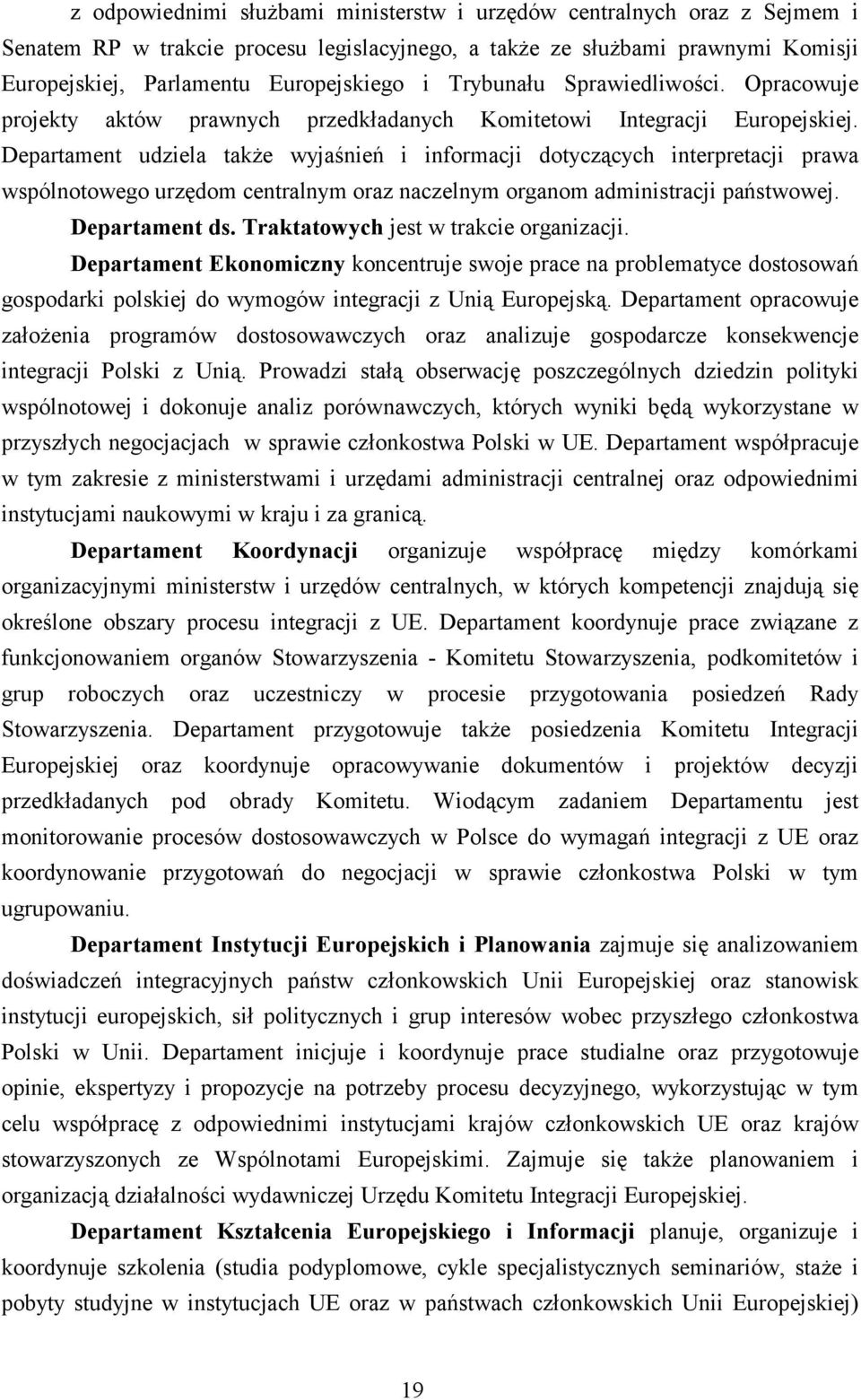 Departament udziela także wyjaśnień i informacji dotyczących interpretacji prawa wspólnotowego urzędom centralnym oraz naczelnym organom administracji państwowej. Departament ds.