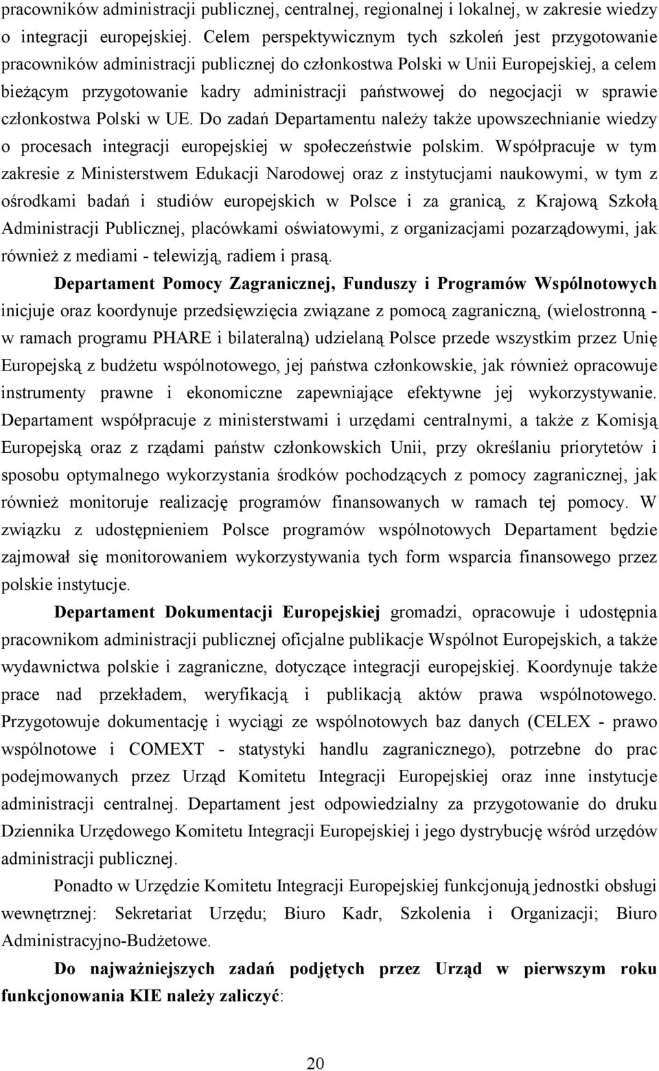 negocjacji w sprawie członkostwa Polski w UE. Do zadań Departamentu należy także upowszechnianie wiedzy o procesach integracji europejskiej w społeczeństwie polskim.