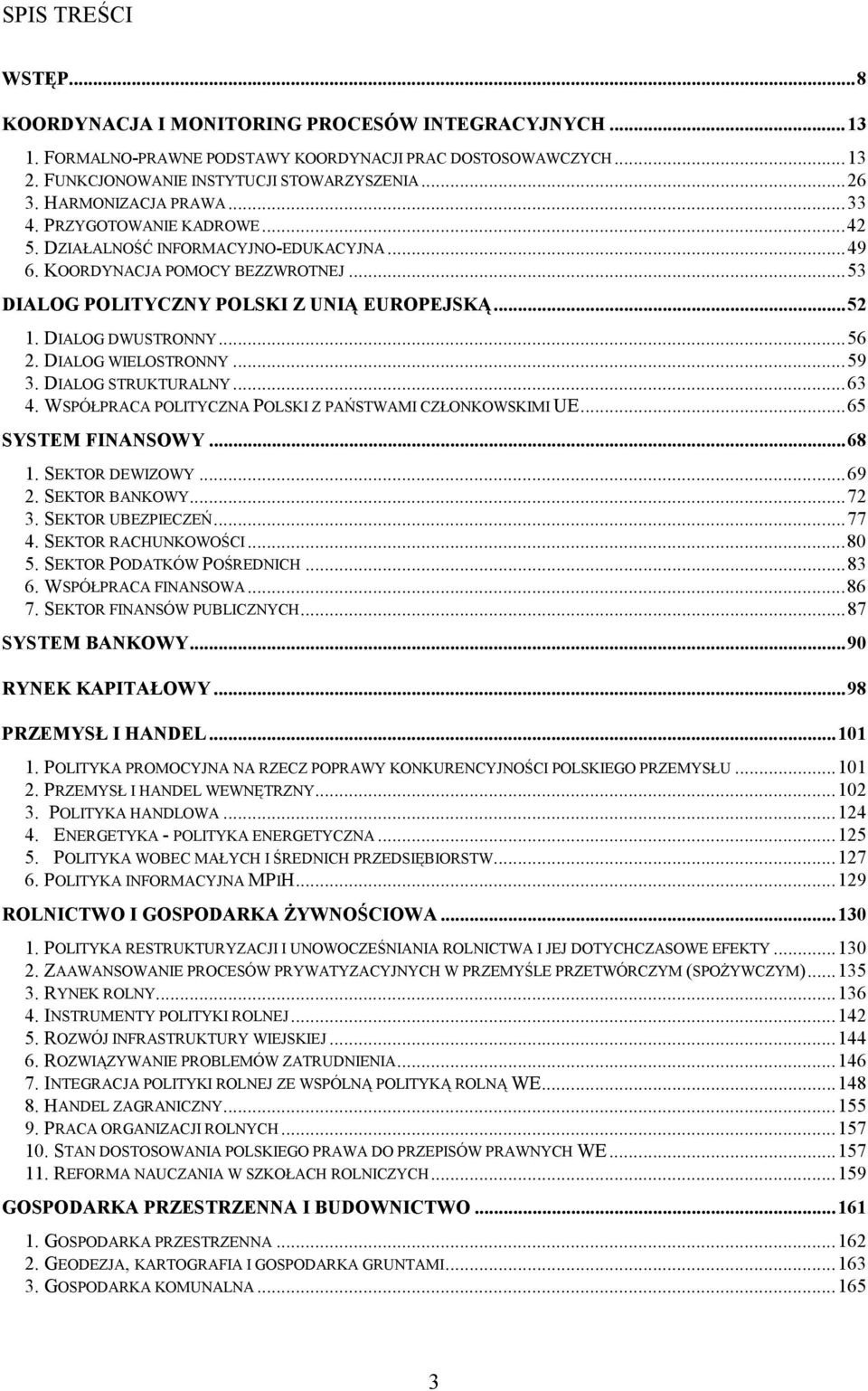 DIALOG DWUSTRONNY...56 2. DIALOG WIELOSTRONNY...59 3. DIALOG STRUKTURALNY...63 4. WSPÓŁPRACA POLITYCZNA POLSKI Z PAŃSTWAMI CZŁONKOWSKIMI UE...65 SYSTEM FINANSOWY...68 1. SEKTOR DEWIZOWY...69 2.