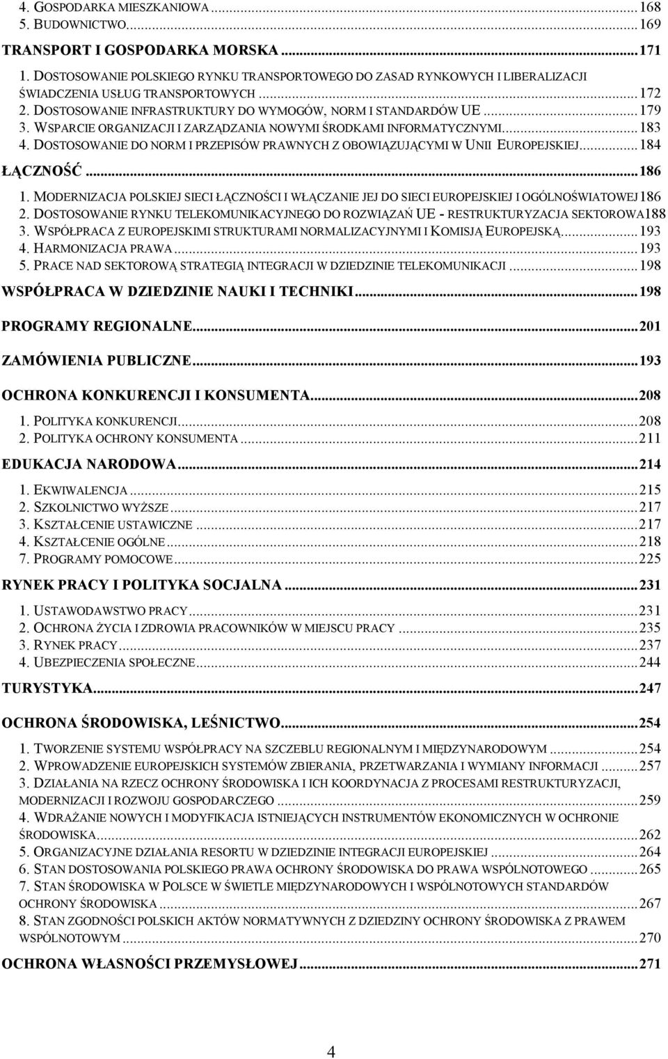 WSPARCIE ORGANIZACJI I ZARZĄDZANIA NOWYMI ŚRODKAMI INFORMATYCZNYMI...183 4. DOSTOSOWANIE DO NORM I PRZEPISÓW PRAWNYCH Z OBOWIĄZUJĄCYMI W UNII EUROPEJSKIEJ...184 ŁĄCZNOŚĆ...186 1.
