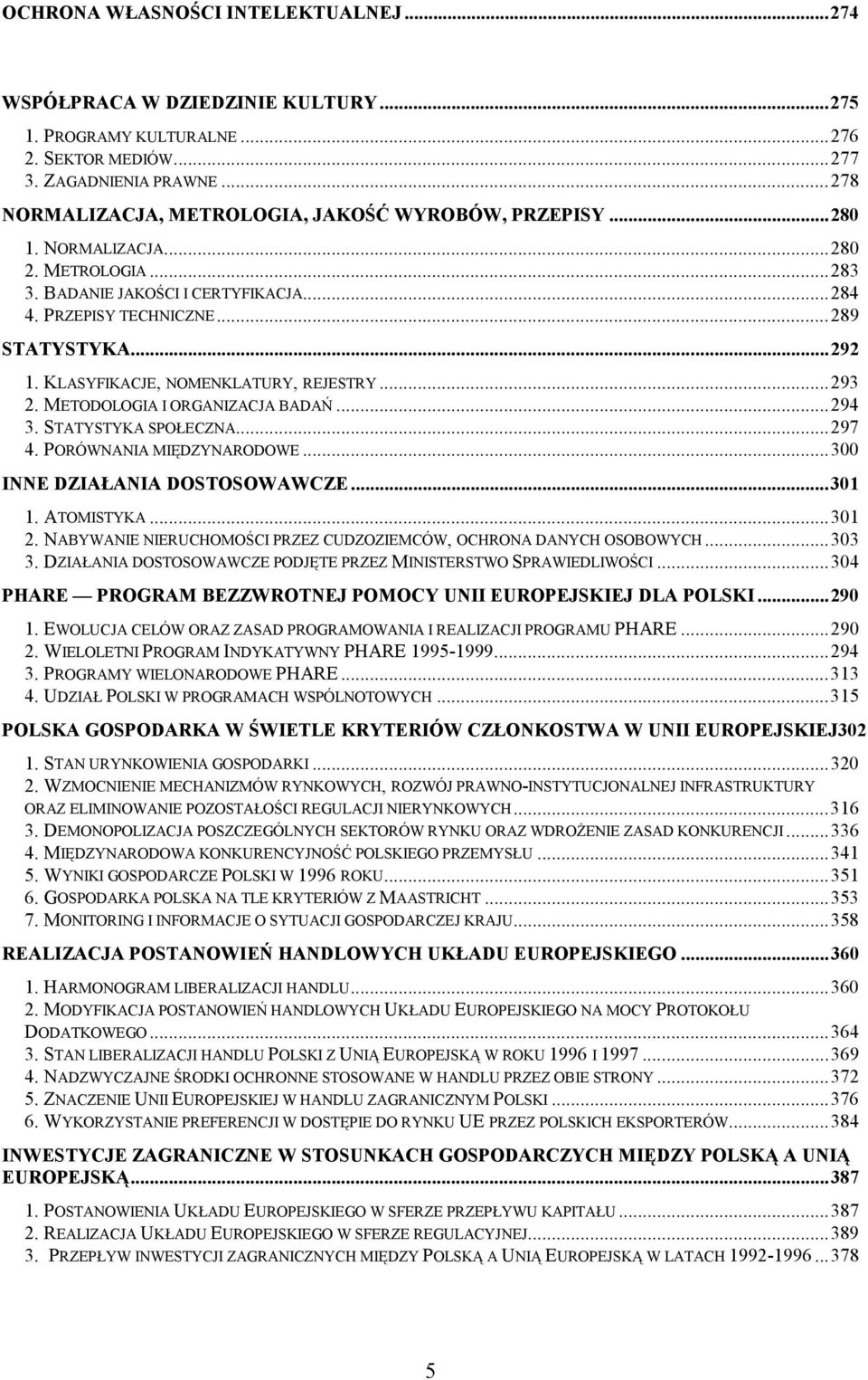 KLASYFIKACJE, NOMENKLATURY, REJESTRY...293 2. METODOLOGIA I ORGANIZACJA BADAŃ...294 3. STATYSTYKA SPOŁECZNA...297 4. PORÓWNANIA MIĘDZYNARODOWE...300 INNE DZIAŁANIA DOSTOSOWAWCZE...301 1. ATOMISTYKA.