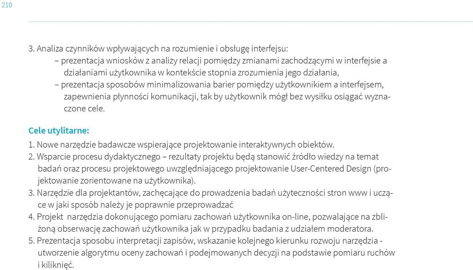 wyznaczone cele. Cele utylitarne:. Nowe narzędzie badawcze wspierające projektowanie interaktywnych obiektów.