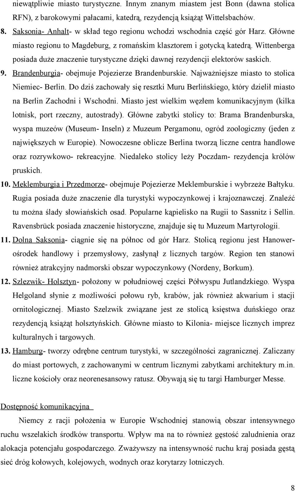 Wittenberga posiada duże znaczenie turystyczne dzięki dawnej rezydencji elektorów saskich. 9. Brandenburgia- obejmuje Pojezierze Brandenburskie. Najważniejsze miasto to stolica Niemiec- Berlin.