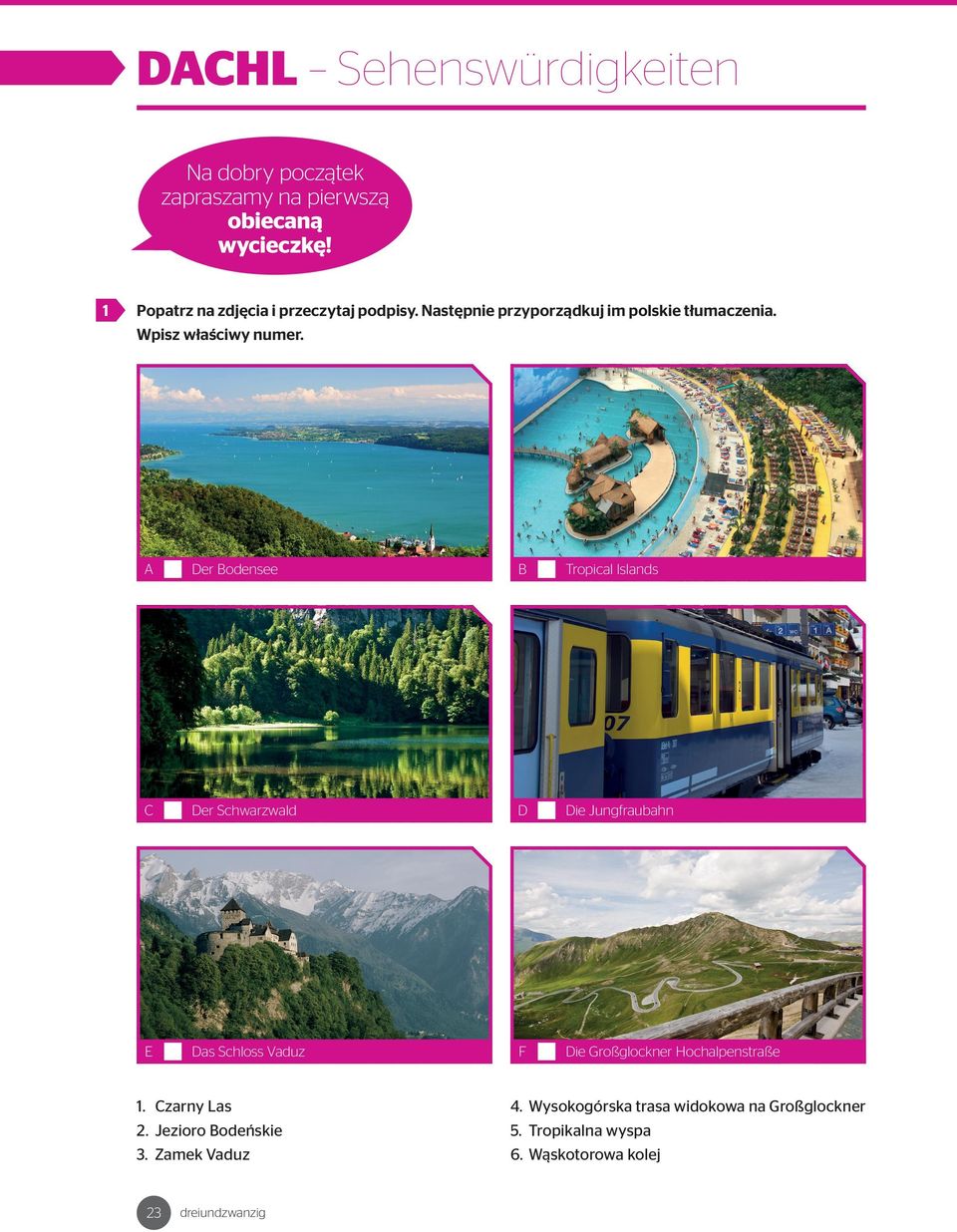A Der Bodensee B Tropical Islands C Der Schwarzwald D Die Jungfraubahn E Das Schloss Vaduz F Die Großglockner