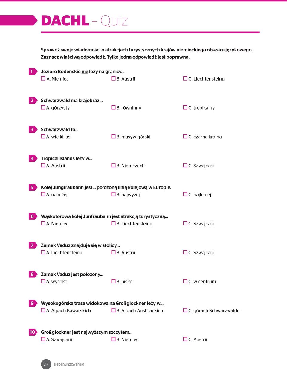 czarna kraina 4 Tropical Islands leży w A. Austrii B. Niemczech C. Szwajcarii 5 Kolej Jungfraubahn jest położoną linią kolejową w Europie. A. najniżej B. najwyżej C.