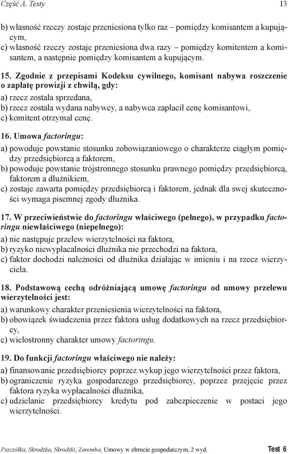 Zgodnie z przepisami Kodeksu cywilnego, komisant nabywa roszczenie o zapłatę prowizji z chwilą, gdy: a) rzecz została sprzedana, b) rzecz została wydana nabywcy, a nabywca zapłacił cenę komisantowi,