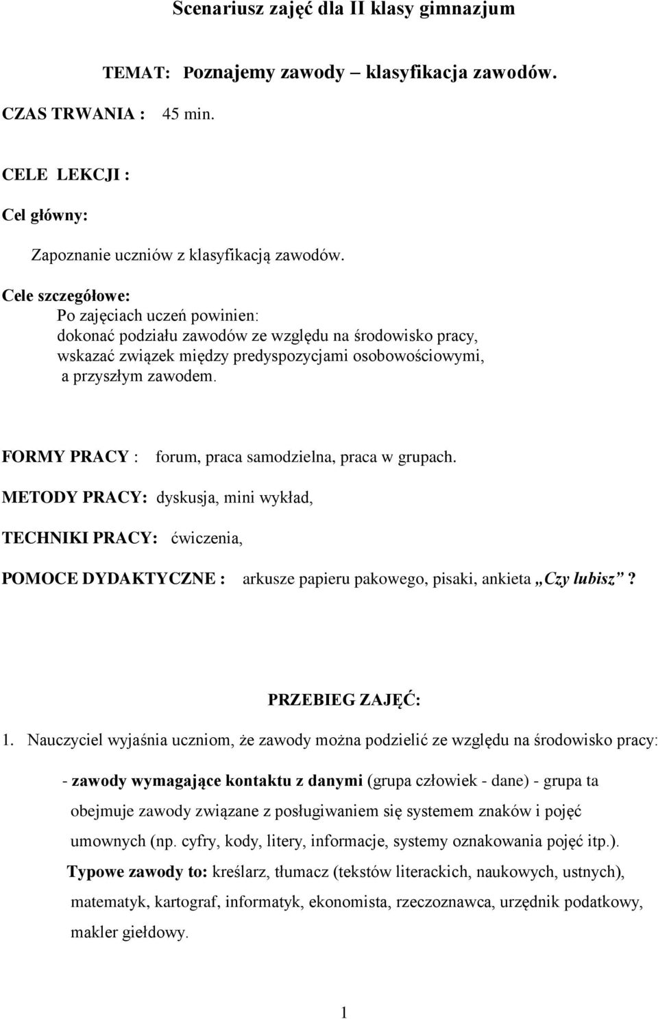 FORMY PRACY : forum, praca samodzielna, praca w grupach. METODY PRACY: dyskusja, mini wykład, TECHNIKI PRACY: ćwiczenia, POMOCE DYDAKTYCZNE : arkusze papieru pakowego, pisaki, ankieta Czy lubisz?