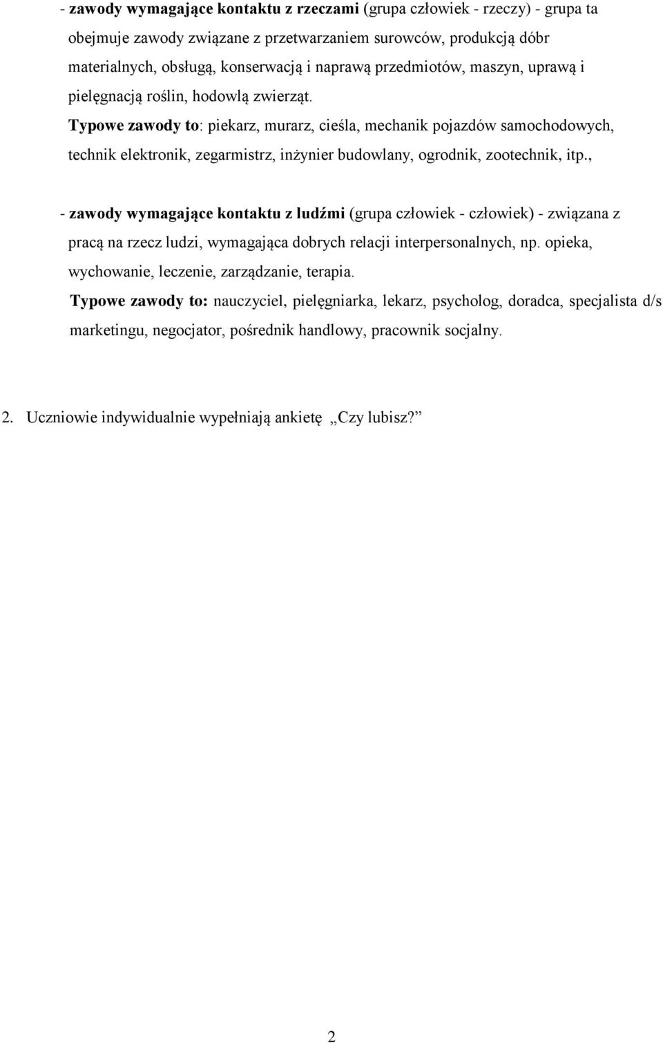 Typowe zawody to: piekarz, murarz, cieśla, mechanik pojazdów samochodowych, technik elektronik, zegarmistrz, inżynier budowlany, ogrodnik, zootechnik, itp.