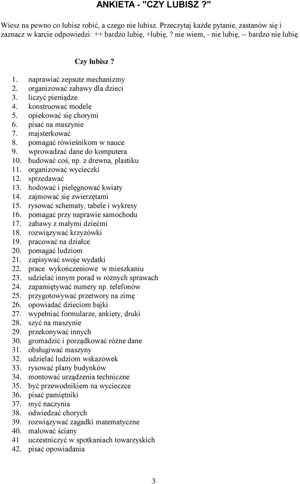 pisać na maszynie 7. majsterkować 8. pomagać rówieśnikom w nauce 9. wprowadzać dane do komputera 10. budować coś, np. z drewna, plastiku 11. organizować wycieczki 12. sprzedawać 13.