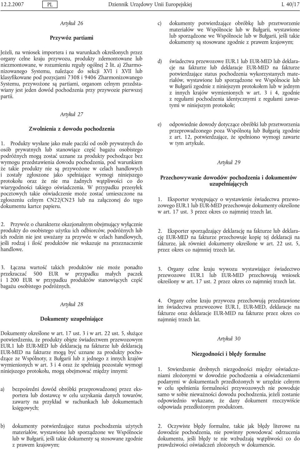 a) Zharmonizowanego Systemu, należące do sekcji XVI i XVII klasyfikowane pod pozycjami 7308 i 9406 Zharmonizowanego Systemu, przywożone są partiami, organom celnym przedstawiany jest jeden dowód