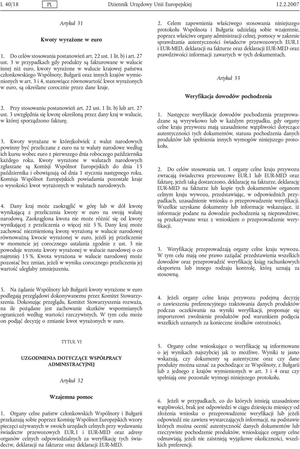 3 i 4, stanowiące równowartość kwot wyrażonych w euro, są określane corocznie przez dane kraje. 2. Przy stosowaniu postanowień art. 22 ust. 1 lit. b) art. 27 ust.
