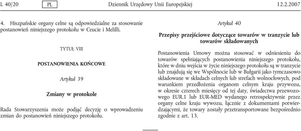 Artykuł 40 Przepisy przejściowe dotyczące towarów w tranzycie towarów składowanych Postanowienia Umowy można stosować w odniesieniu do towarów spełniających postanowienia niniejszego protokołu, które