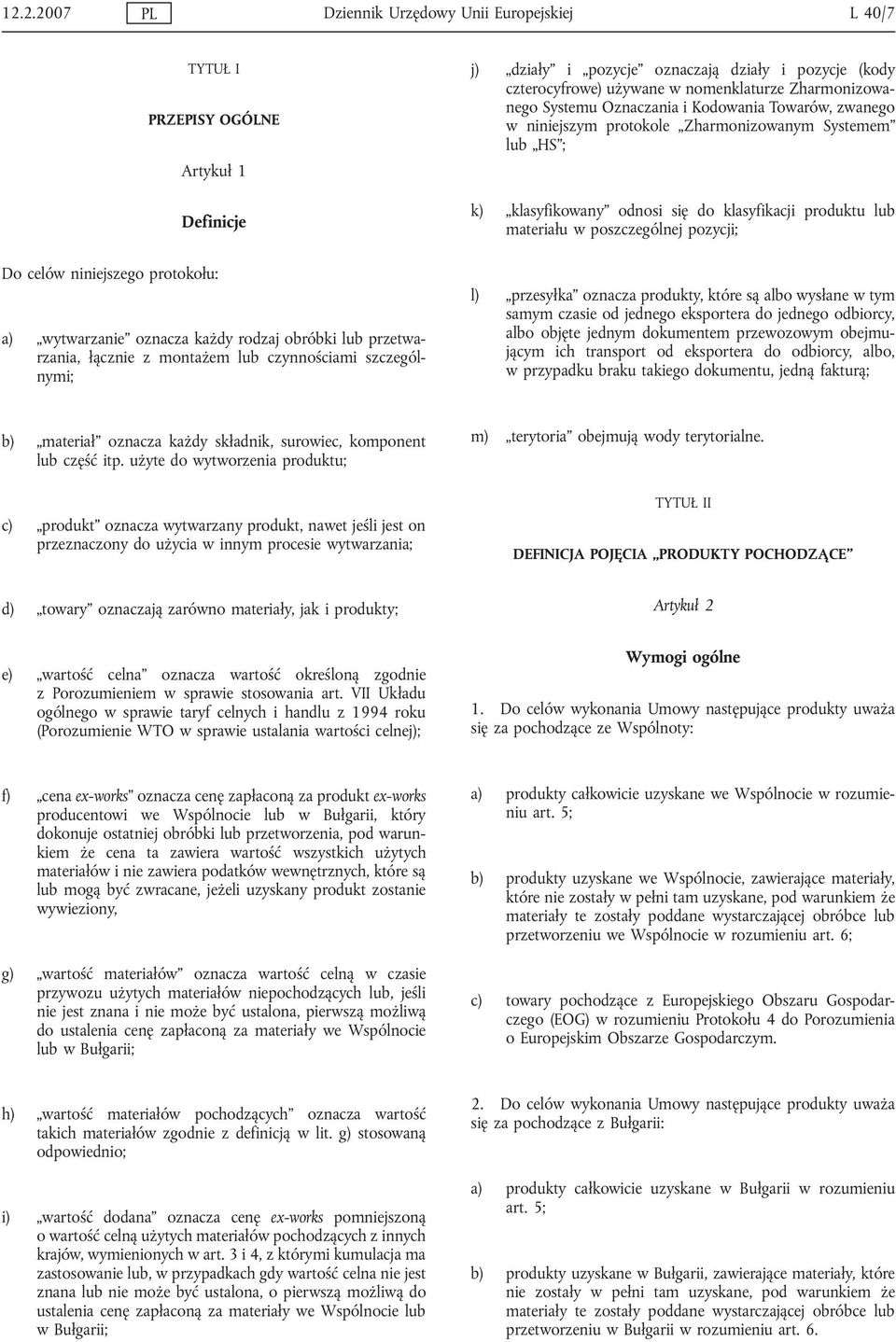 niniejszym protokole Zharmonizowanym Systemem HS ; k) klasyfikowany odnosi się do klasyfikacji produktu materiału w poszczególnej pozycji; l) przesyłka oznacza produkty, które są albo wysłane w tym