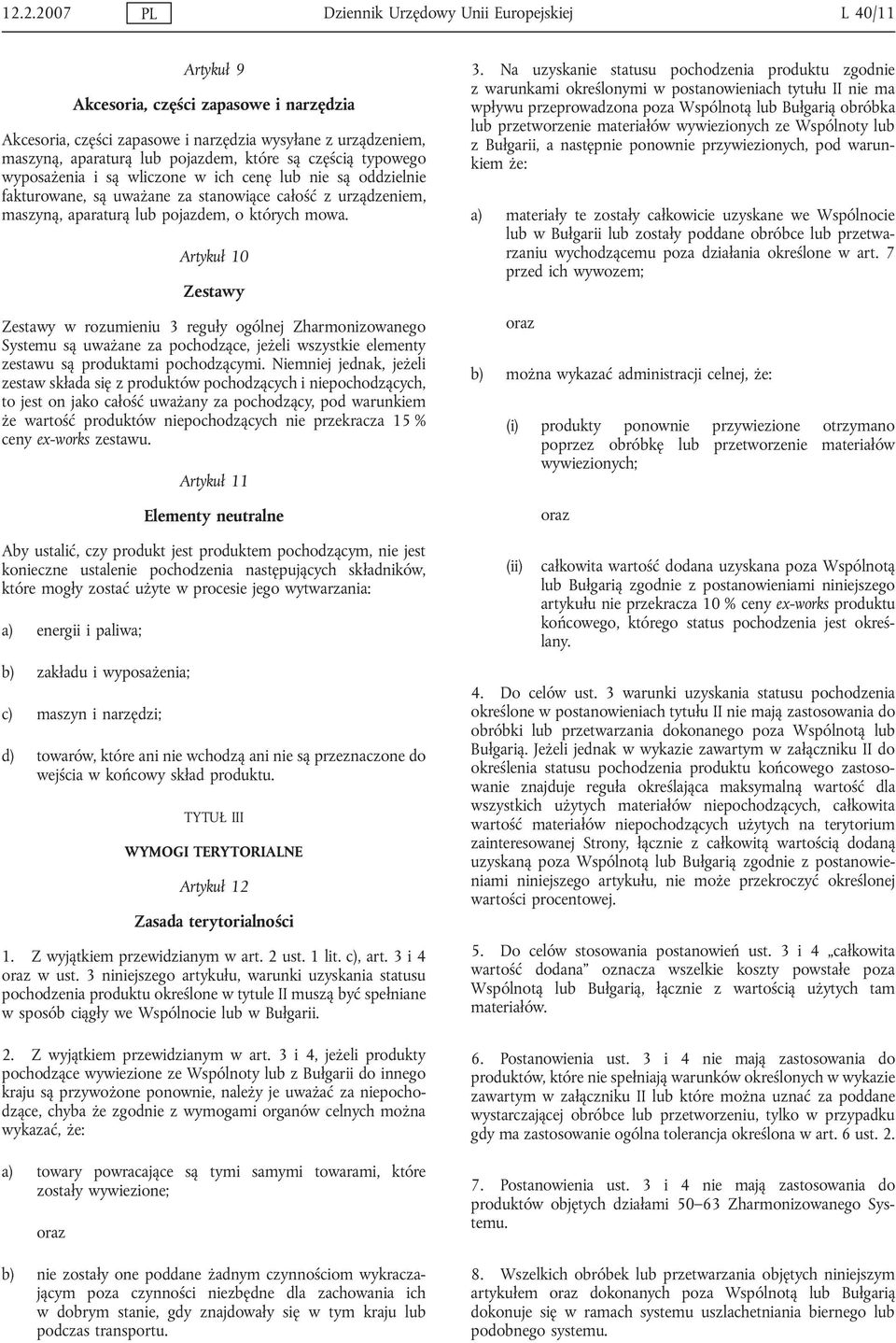 Artykuł 10 Zestawy Zestawy w rozumieniu 3 reguły ogólnej Zharmonizowanego Systemu są uważane za pochodzące, jeżeli wszystkie elementy zestawu są produktami pochodzącymi.