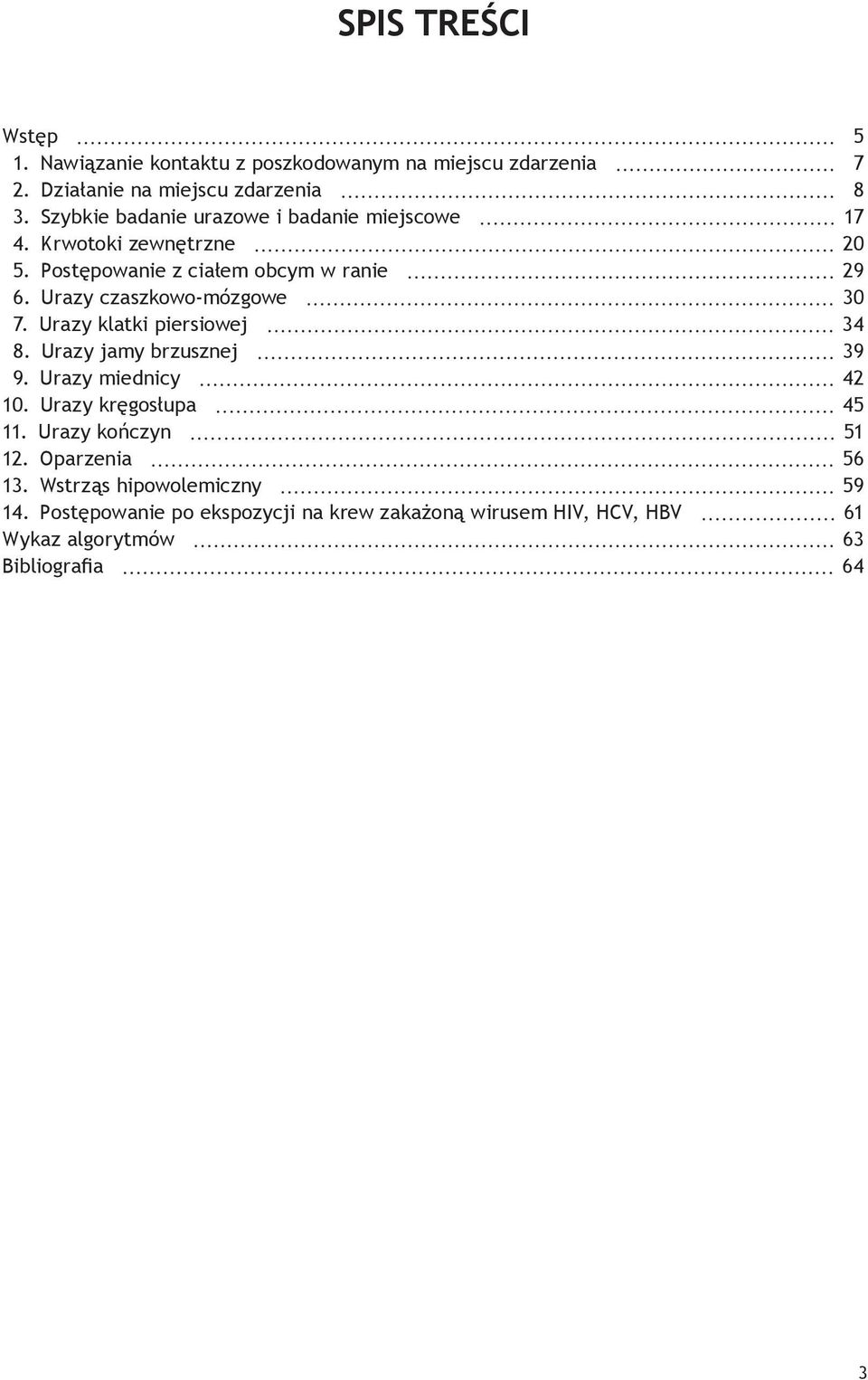 Urazy czaszkowo-mózgowe 30 7. Urazy klatki piersiowej 34 8. Urazy jamy brzusznej 39 9. Urazy miednicy 42 10. Urazy kręgosłupa 45 11.