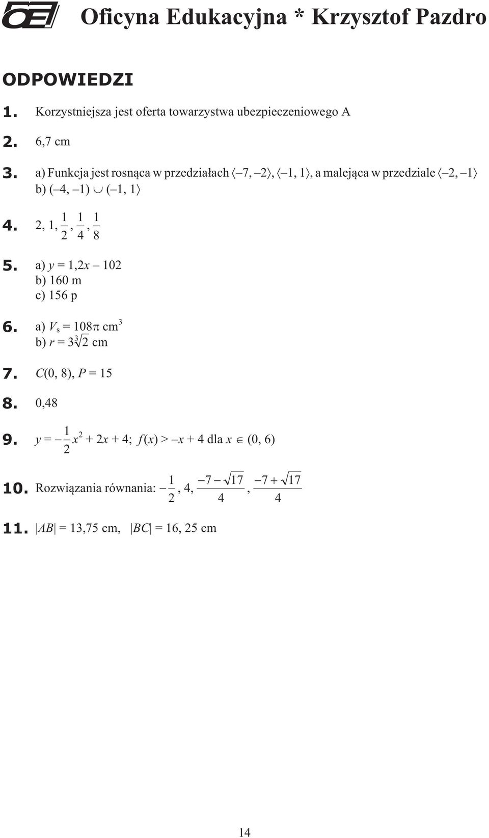 2, 1, 1 2, 1 4, 1 8 5. a) y = 1,2x 102 b) 160 m c) 156 p 6. a) V s = 108 cm 3 3 b) r =3 2 cm 7.