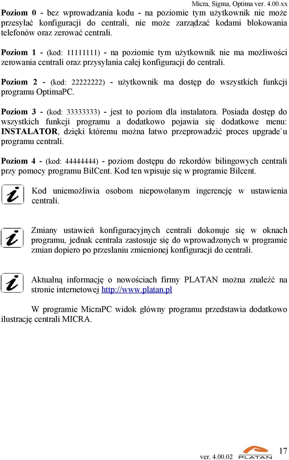 Poziom 2 - (kod: 22222222) - użytkownik ma dostęp do wszystkich funkcji programu OptimaPC. Poziom 3 - (kod: 33333333) - jest to poziom dla instalatora.