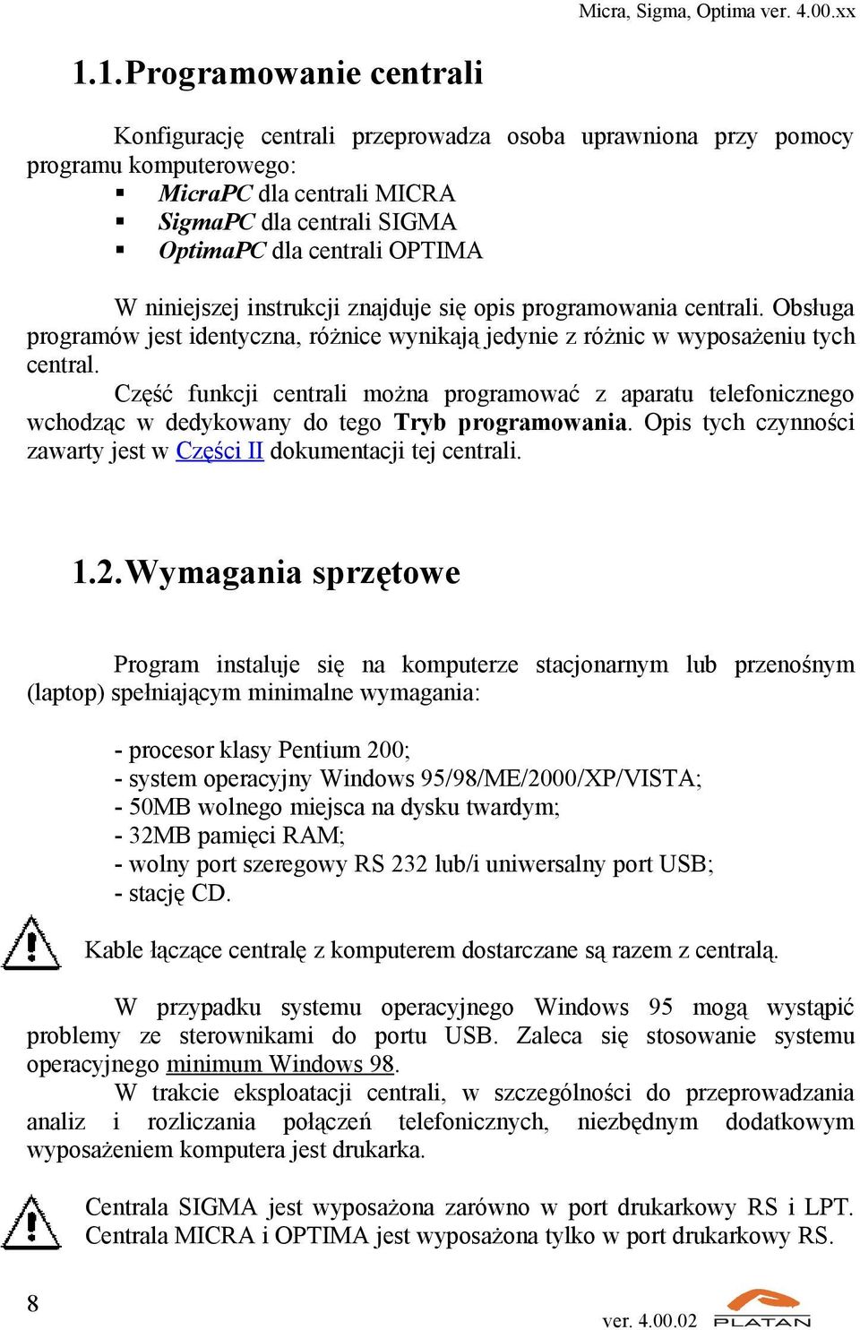 Część funkcji centrali można programować z aparatu telefonicznego wchodząc w dedykowany do tego Tryb programowania. Opis tych czynności zawarty jest w Części II dokumentacji tej centrali. 1.2.