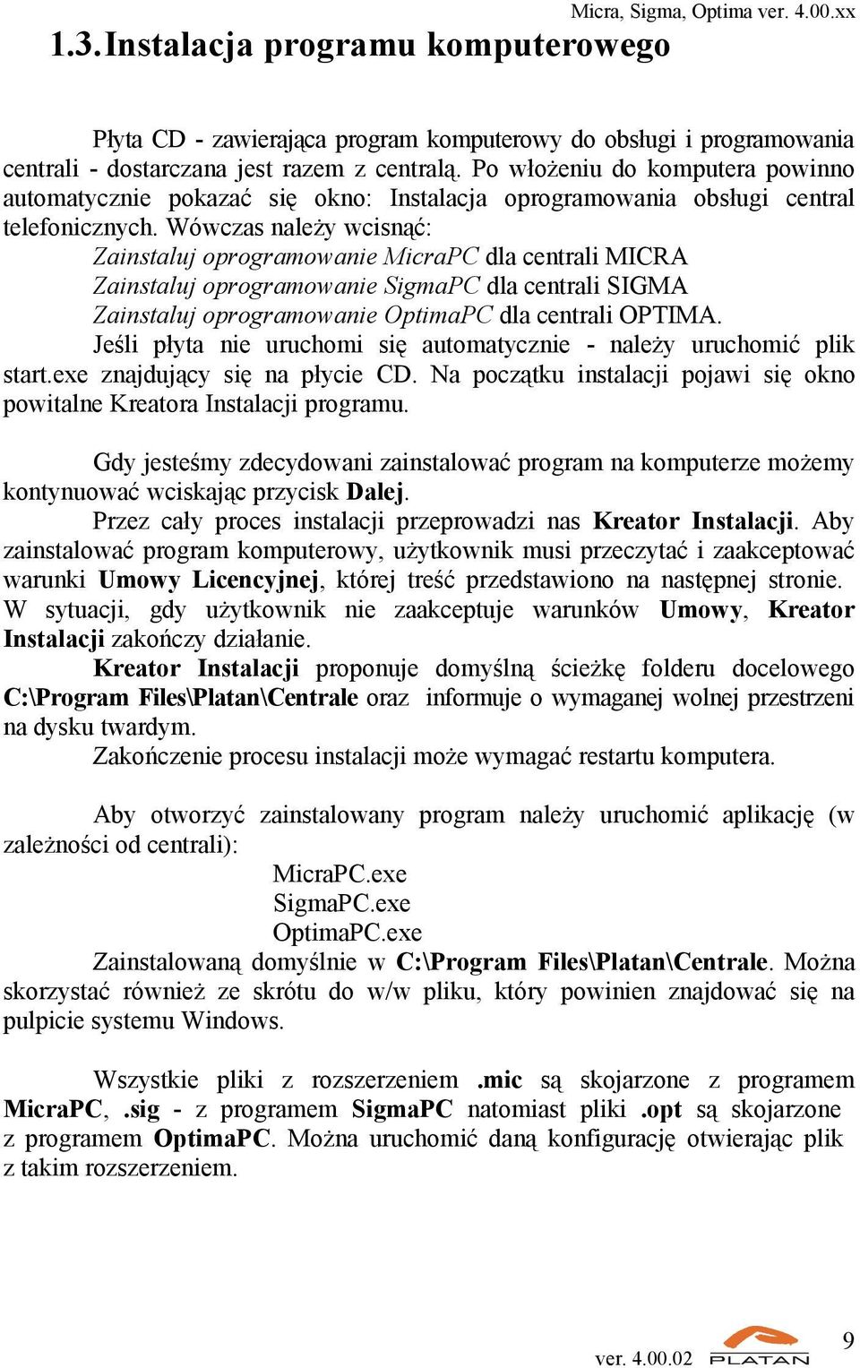 Wówczas należy wcisnąć: Zainstaluj oprogramowanie MicraPC dla centrali MICRA Zainstaluj oprogramowanie SigmaPC dla centrali SIGMA Zainstaluj oprogramowanie OptimaPC dla centrali OPTIMA.