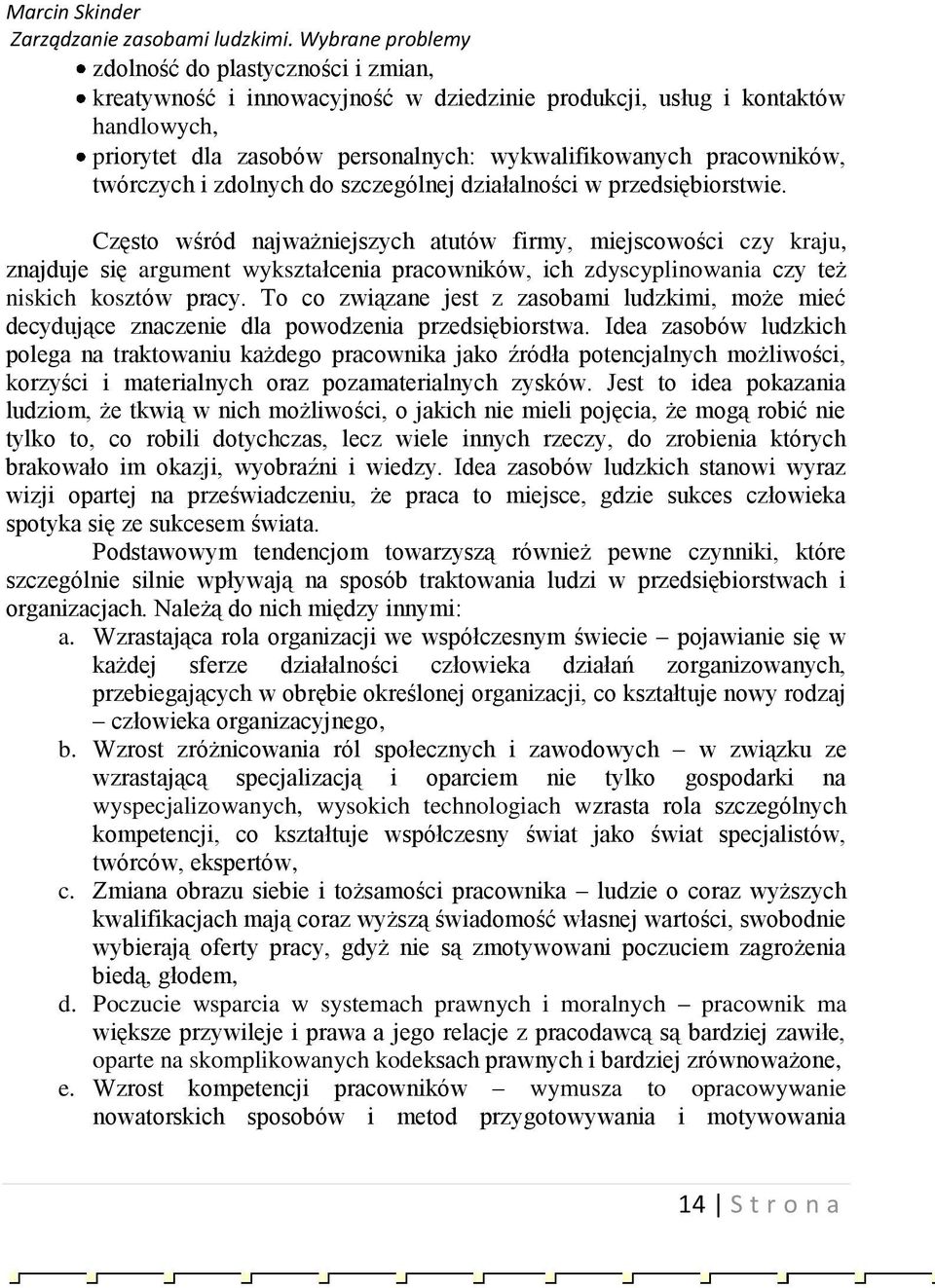 Często wśród najważniejszych atutów firmy, miejscowości czy kraju, znajduje się argument wykształcenia pracowników, ich zdyscyplinowania czy też niskich kosztów pracy.