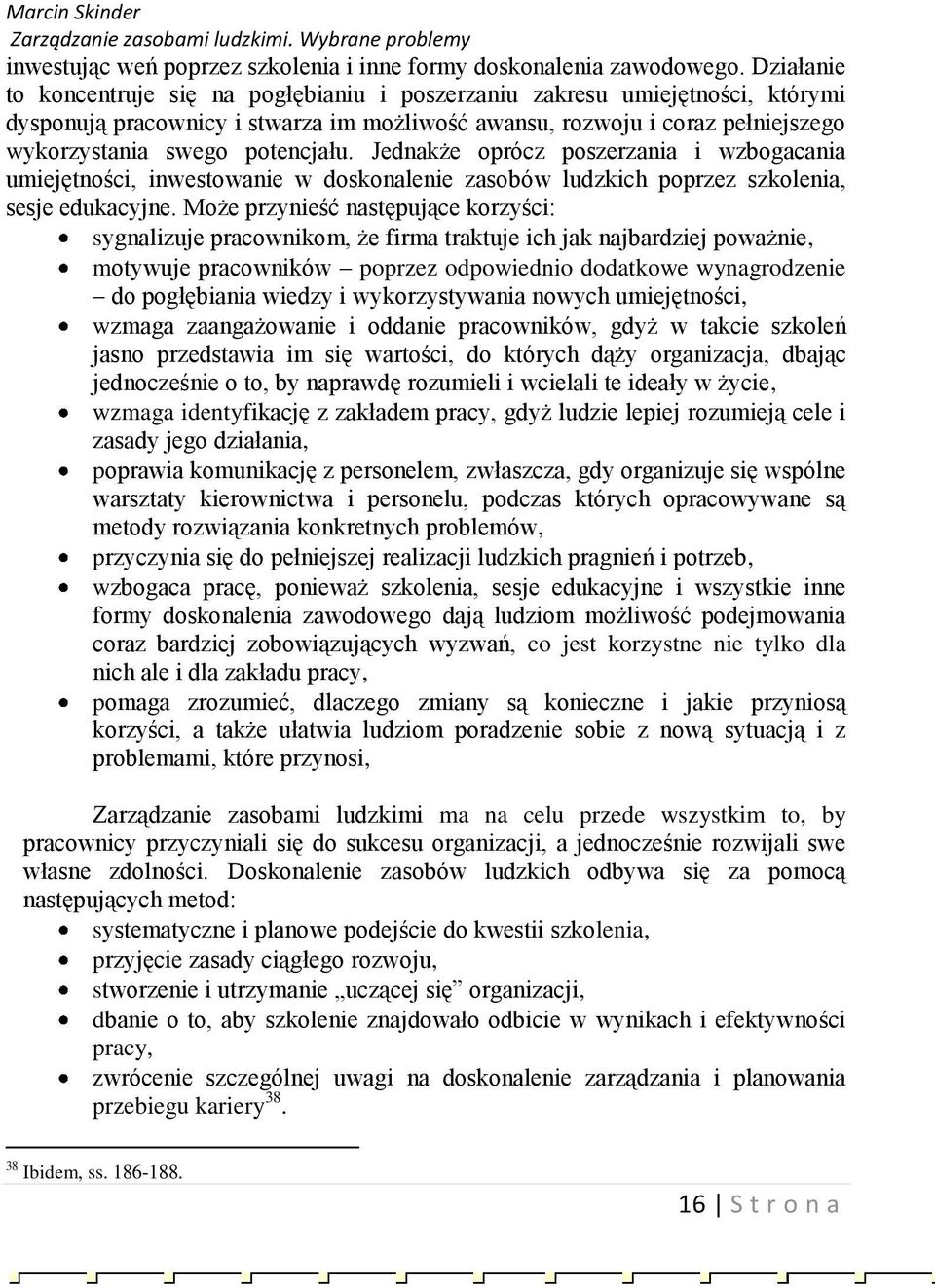 Jednakże oprócz poszerzania i wzbogacania umiejętności, inwestowanie w doskonalenie zasobów ludzkich poprzez szkolenia, sesje edukacyjne.