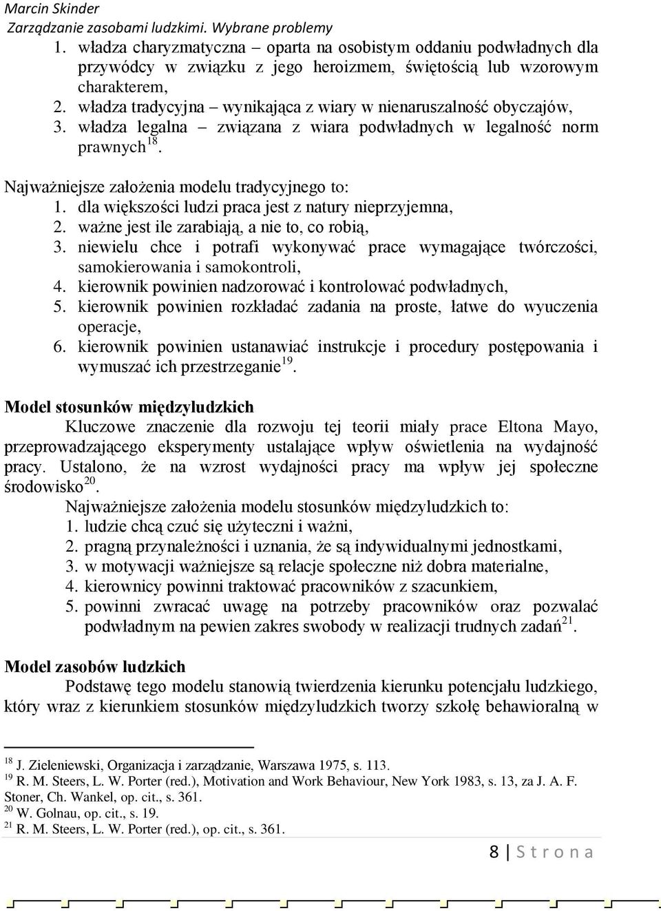 dla większości ludzi praca jest z natury nieprzyjemna, 2. ważne jest ile zarabiają, a nie to, co robią, 3.
