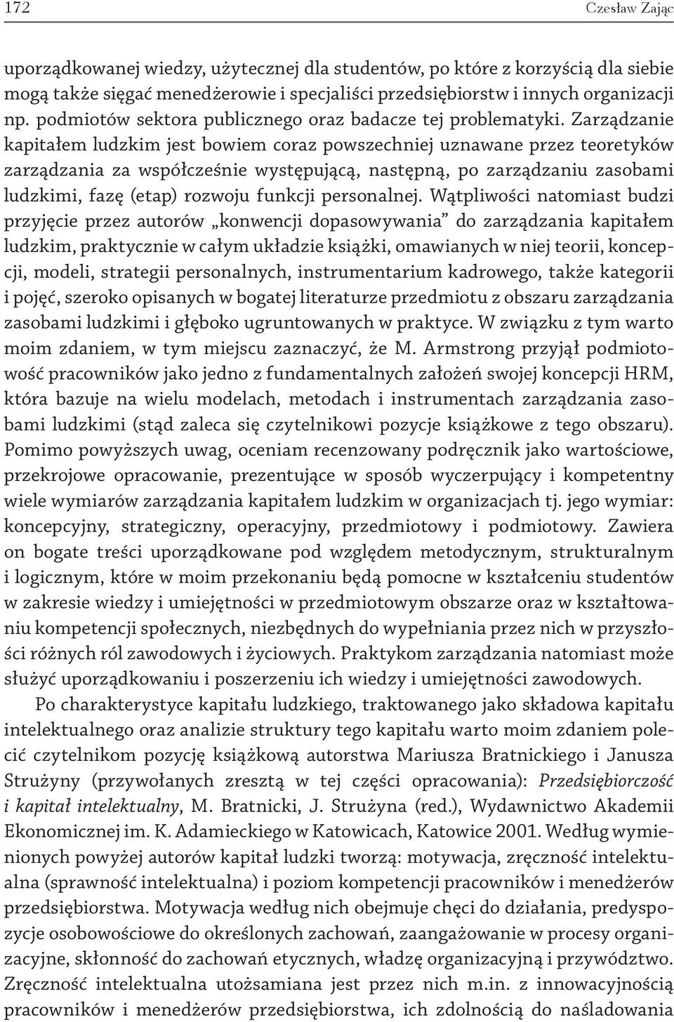 Zarządzanie kapitałem ludzkim jest bowiem coraz powszechniej uznawane przez teoretyków zarządzania za współcześnie występującą, następną, po zarządzaniu zasobami ludzkimi, fazę (etap) rozwoju funkcji