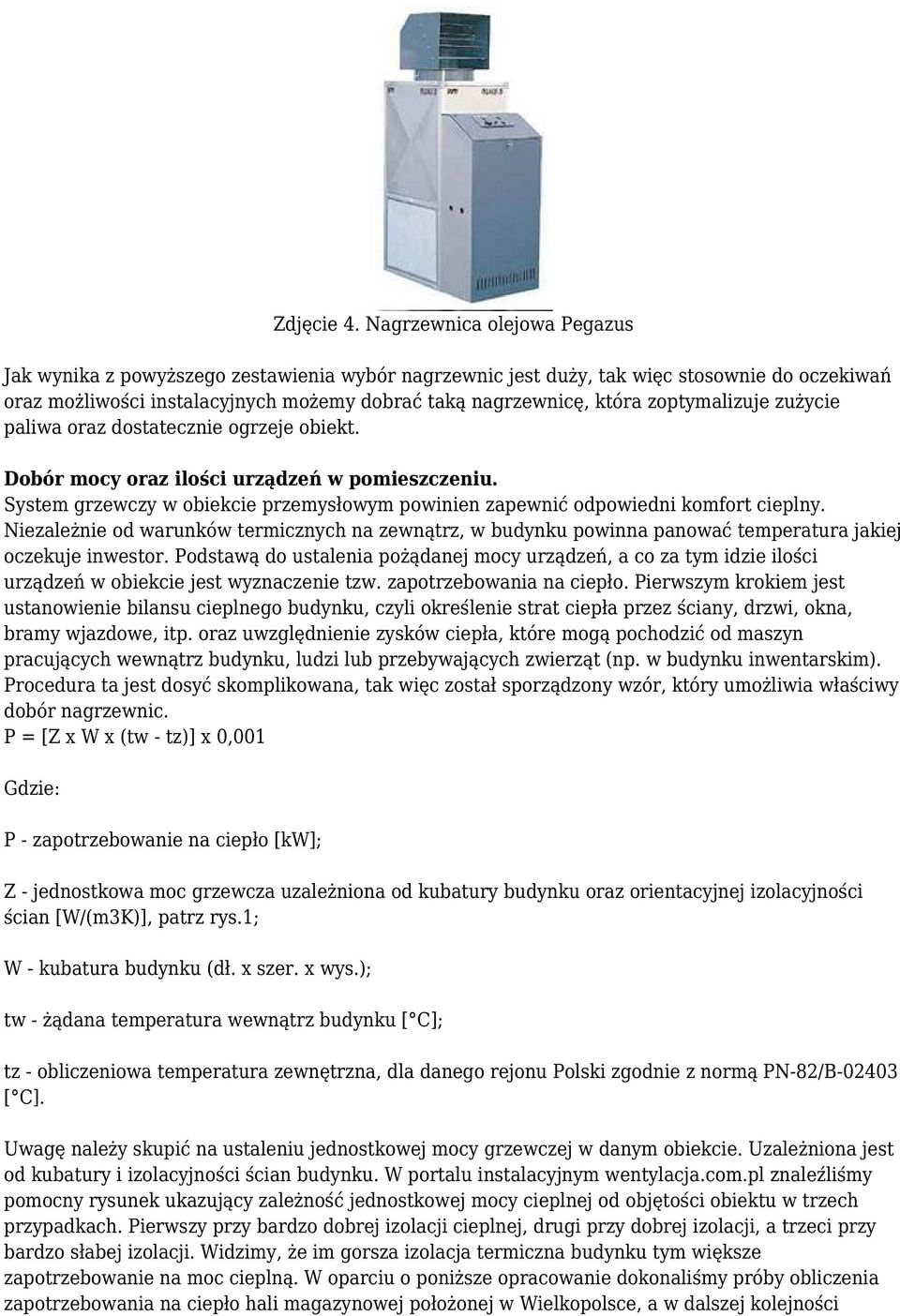 zoptymalizuje zużycie paliwa oraz dostatecznie ogrzeje obiekt. Dobór mocy oraz ilości urządzeń w pomieszczeniu. System grzewczy w obiekcie przemysłowym powinien zapewnić odpowiedni komfort cieplny.