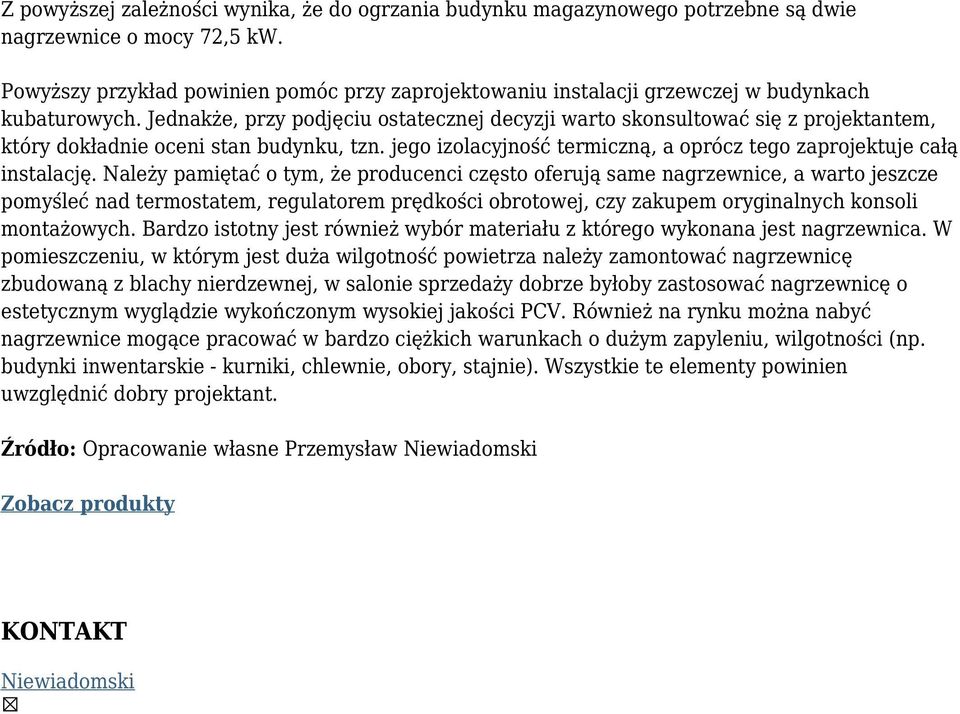 Jednakże, przy podjęciu ostatecznej decyzji warto skonsultować się z projektantem, który dokładnie oceni stan budynku, tzn. jego izolacyjność termiczną, a oprócz tego zaprojektuje całą instalację.