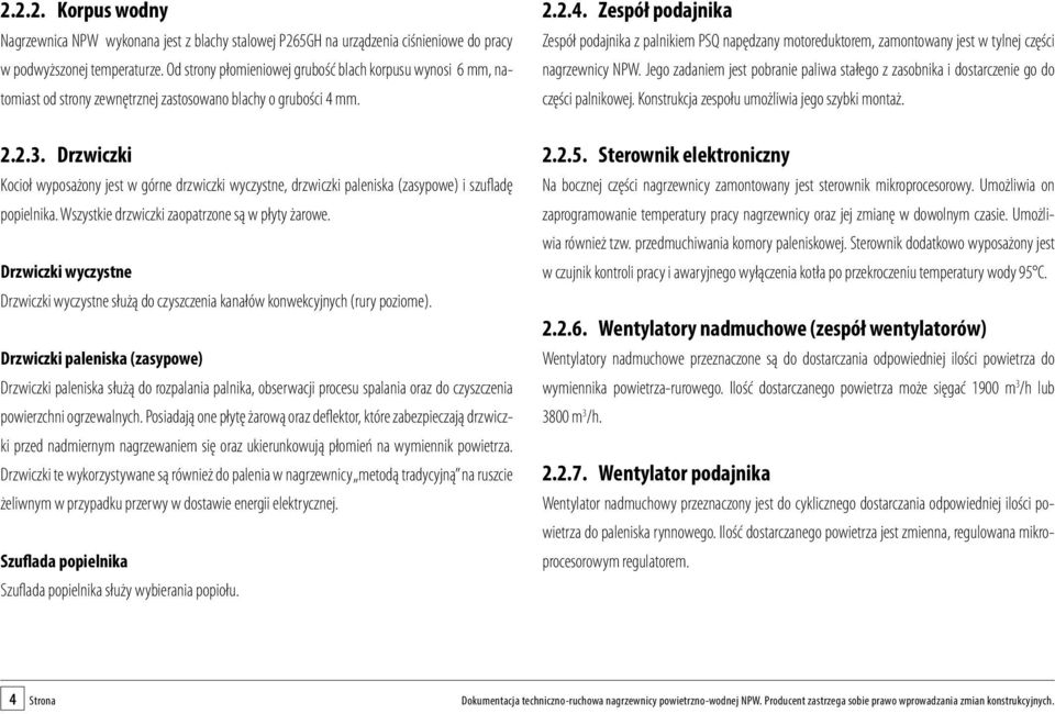 Drzwiczki Kocioł wyposażony jest w górne drzwiczki wyczystne, drzwiczki paleniska (zasypowe) i szufladę popielnika. Wszystkie drzwiczki zaopatrzone są w płyty żarowe.