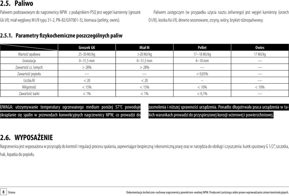 Parametry fizykochemiczne poszczególnych paliw Groszek GK Miał M Pellet Owies Wartość opałowa 25-30 MJ/kg >20 MJ/kg 17 18 MJ/kg 17 MJ/kg Granulacja 0 31,5 mm 0 31,5 mm 4 10 mm Zawartość cz.